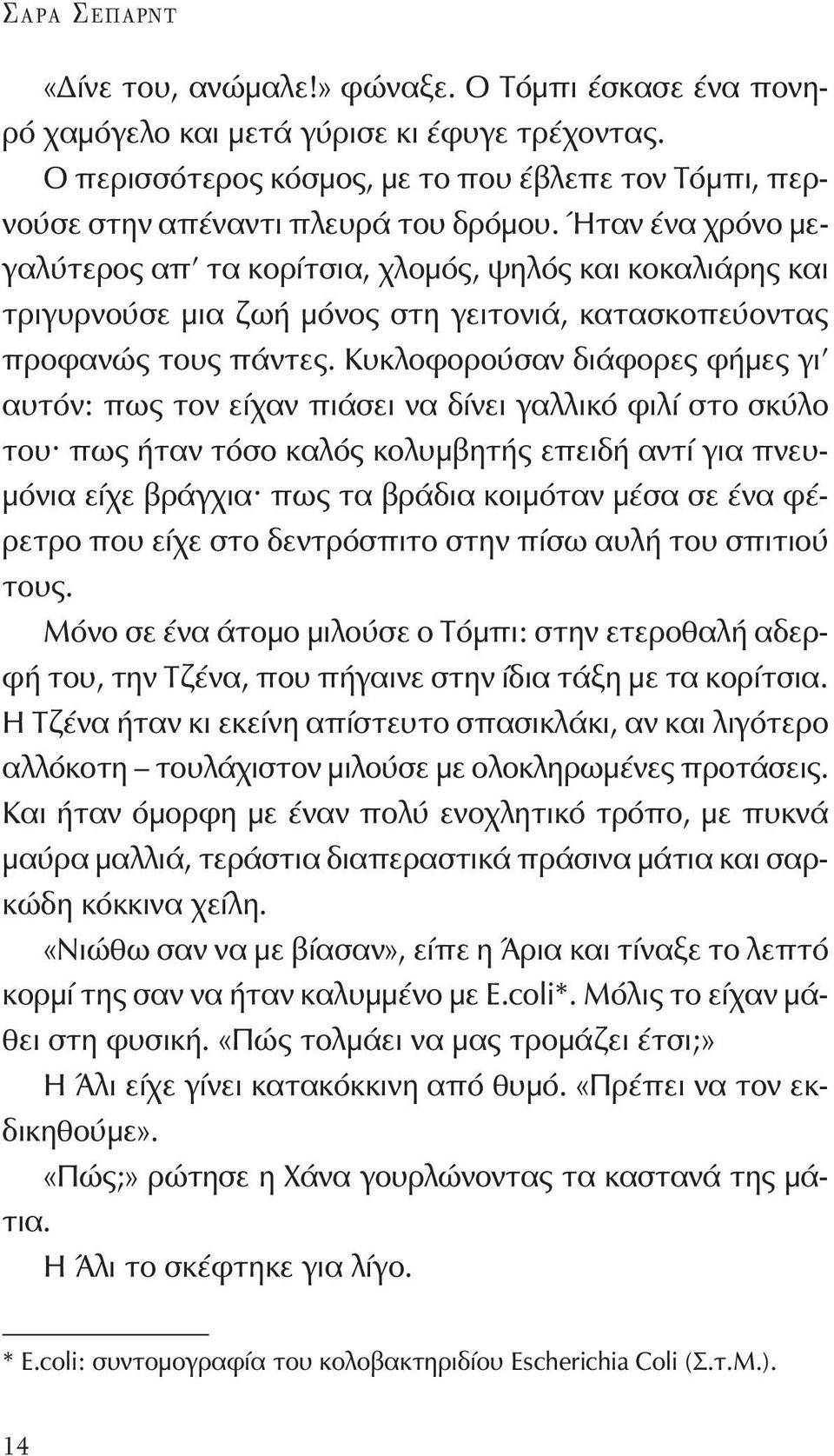 Ήταν ένα χρόνο μεγαλύτερος απ τα κορίτσια, χλομός, ψηλός και κοκαλιάρης και τριγυρνούσε μια ζωή μόνος στη γειτονιά, κατασκοπεύοντας προφανώς τους πάντες.