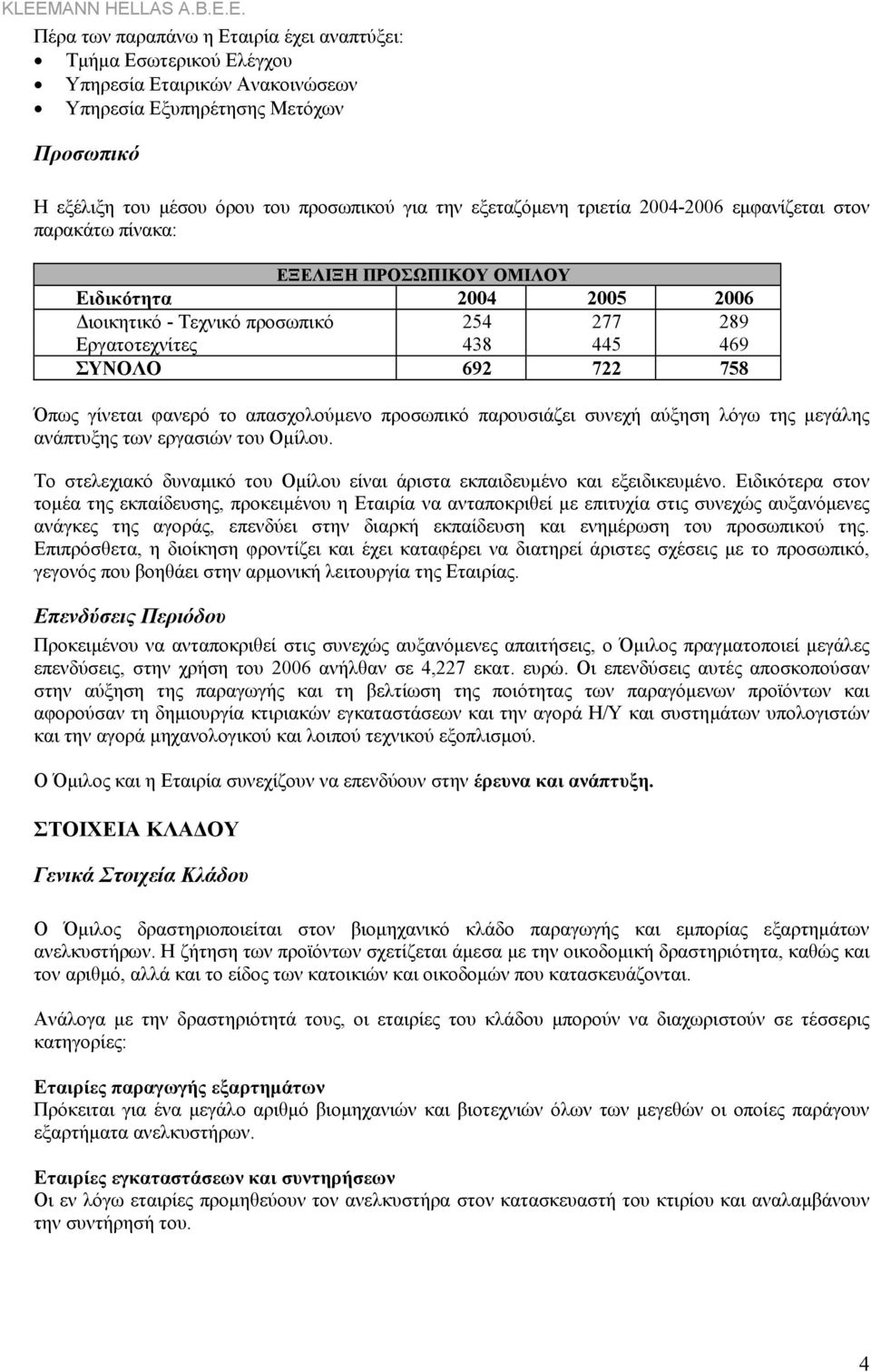 758 Όπως γίνεται φανερό το απασχολούµενο προσωπικό παρουσιάζει συνεχή αύξηση λόγω της µεγάλης ανάπτυξης των εργασιών του Οµίλου.