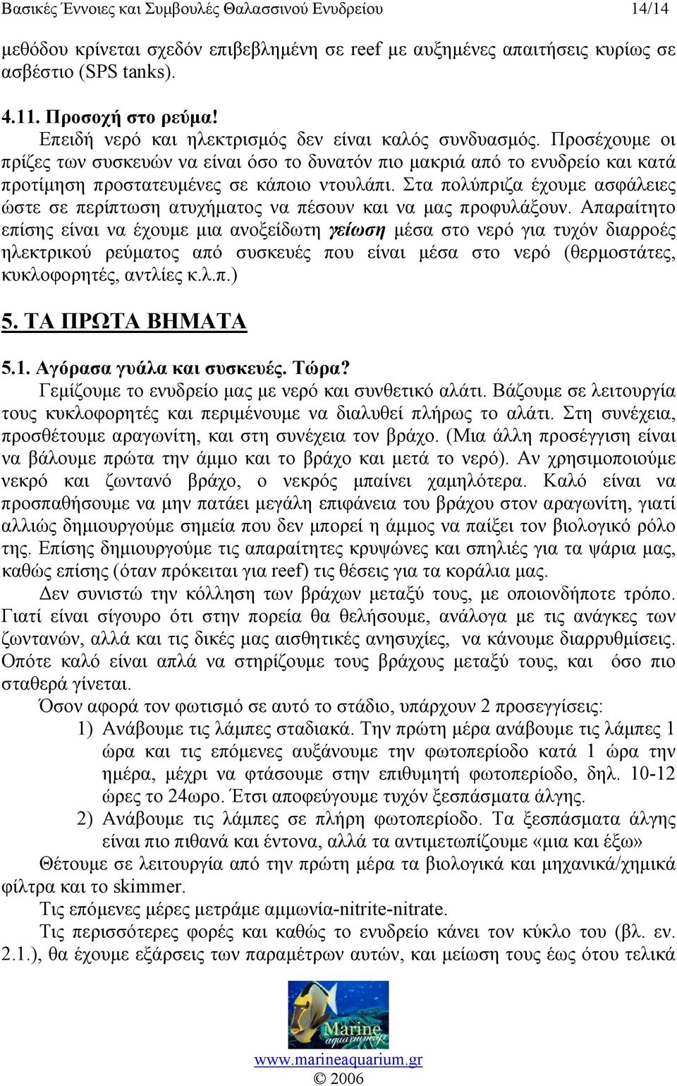 Στα πολύπριζα έχουμε ασφάλειες ώστε σε περίπτωση ατυχήματος να πέσουν και να μας προφυλάξουν.