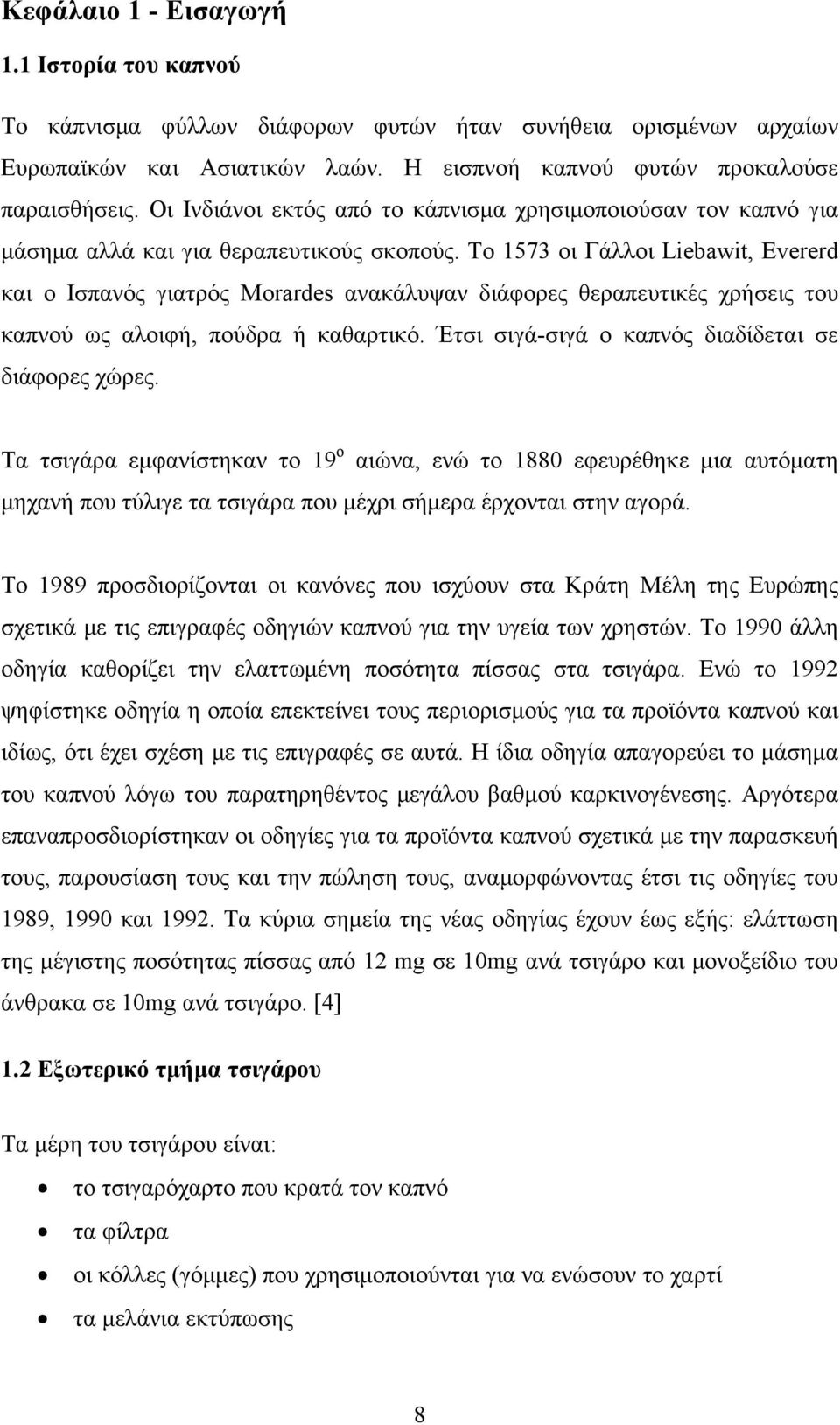 Το 1573 οι Γάλλοι Liebawit, Evererd και ο Ισπανός γιατρός Morardes ανακάλυψαν διάφορες θεραπευτικές χρήσεις του καπνού ως αλοιφή, πούδρα ή καθαρτικό.