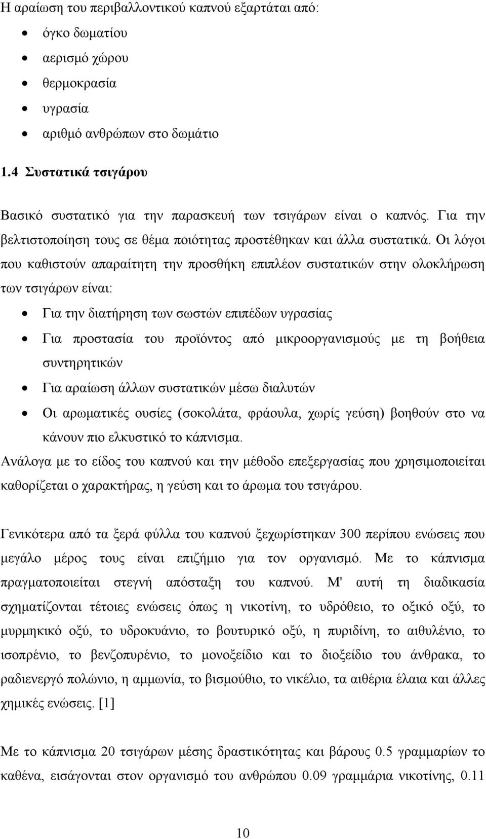 Οι λόγοι που καθιστούν απαραίτητη την προσθήκη επιπλέον συστατικών στην ολοκλήρωση των τσιγάρων είναι: Για την διατήρηση των σωστών επιπέδων υγρασίας Για προστασία του προϊόντος από μικροοργανισμούς