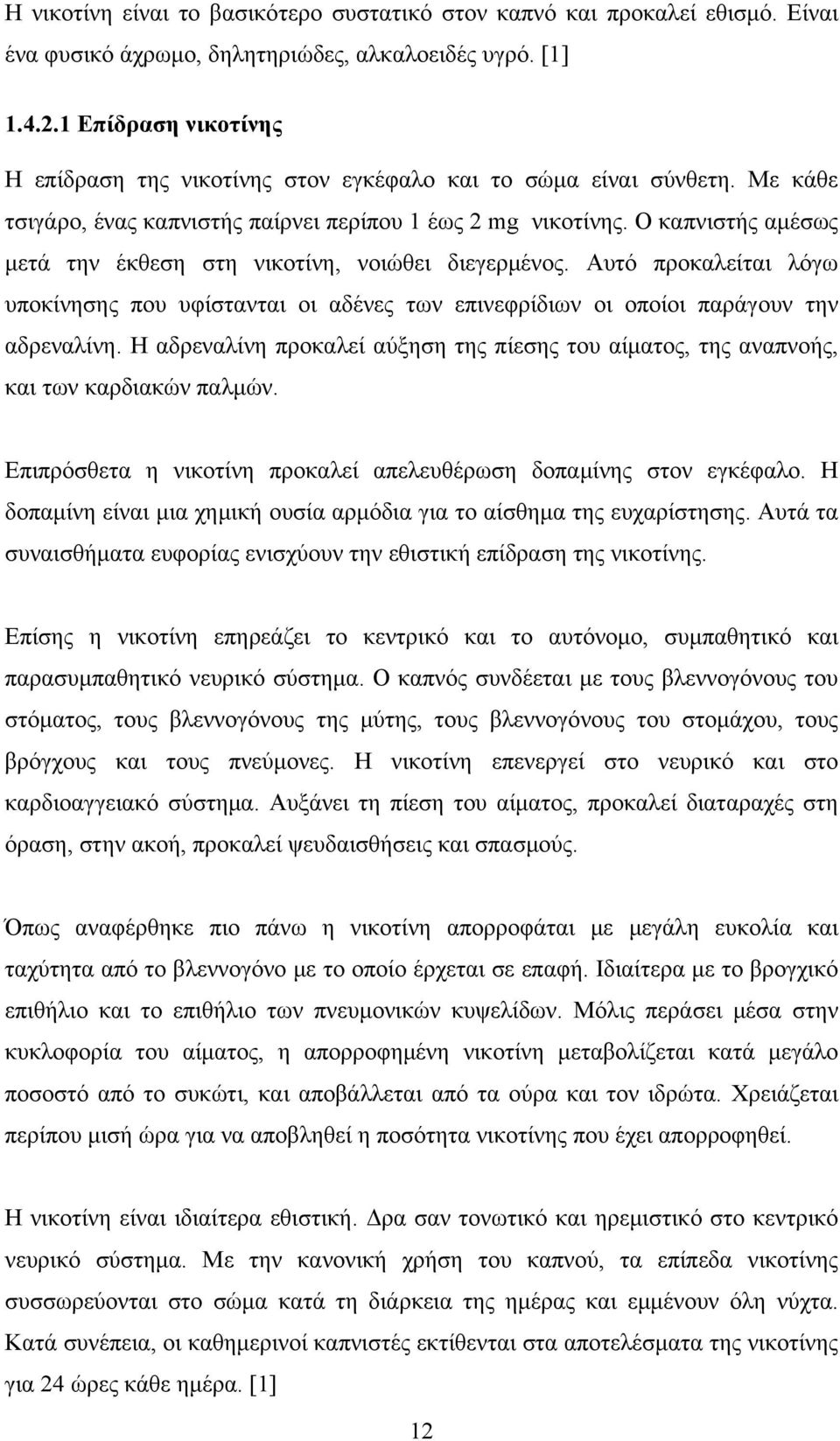 Ο καπνιστής αμέσως μετά την έκθεση στη νικοτίνη, νοιώθει διεγερμένος. Αυτό προκαλείται λόγω υποκίνησης που υφίστανται οι αδένες των επινεφρίδιων οι οποίοι παράγουν την αδρεναλίνη.