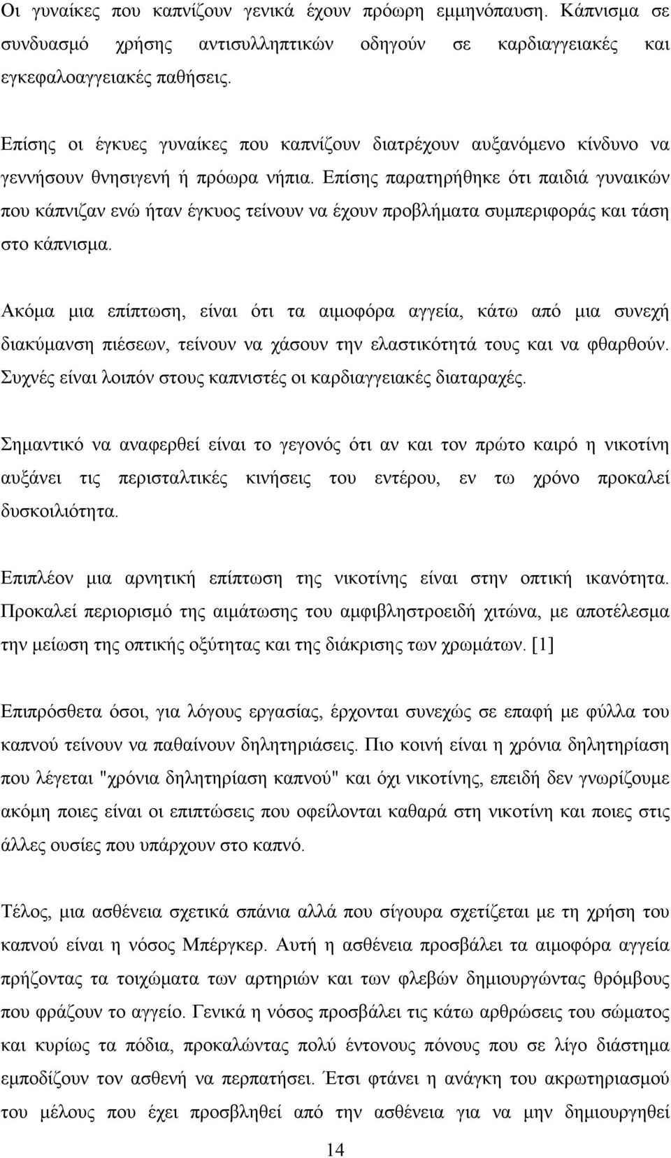 Επίσης παρατηρήθηκε ότι παιδιά γυναικών που κάπνιζαν ενώ ήταν έγκυος τείνουν να έχουν προβλήματα συμπεριφοράς και τάση στο κάπνισμα.