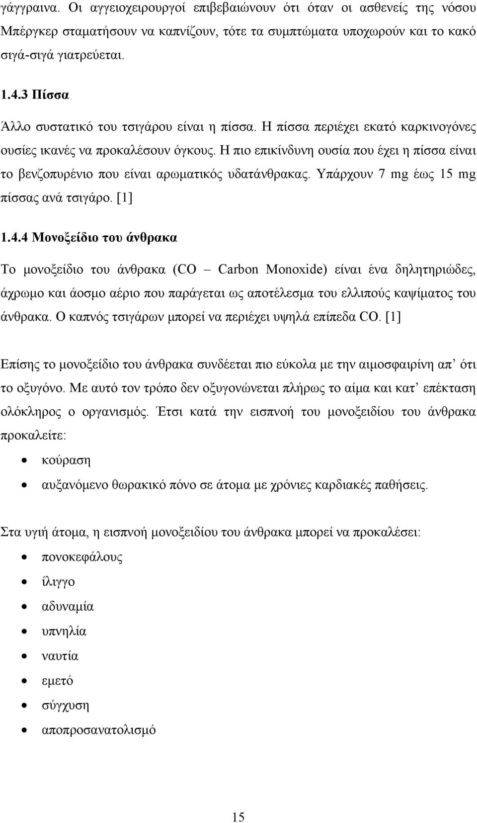 Η πιο επικίνδυνη ουσία που έχει η πίσσα είναι το βενζοπυρένιο που είναι αρωματικός υδατάνθρακας. Υπάρχουν 7 mg έως 15 mg πίσσας ανά τσιγάρο. [1] 1.4.