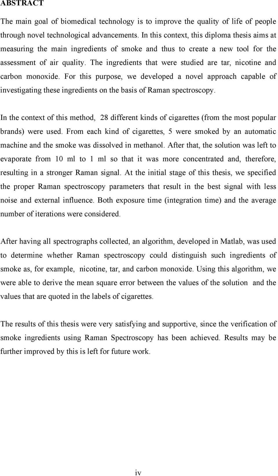 The ingredients that were studied are tar, nicotine and carbon monoxide. For this purpose, we developed a novel approach capable of investigating these ingredients on the basis of Raman spectroscopy.