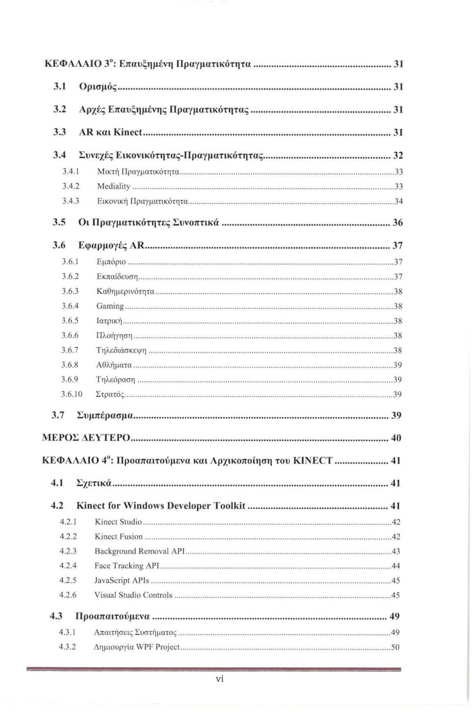 ................. 37 3.6.3 Καθημ ερινότητα............ 38 3.6.4 Gaming................... 38 3.6.5 Ιατρική......... 38 3.6.6 Πλοήγηση............... 38 3.6.7 Τηλεδιάσκεψη......... 38 3.6.8 Αθλήματα.