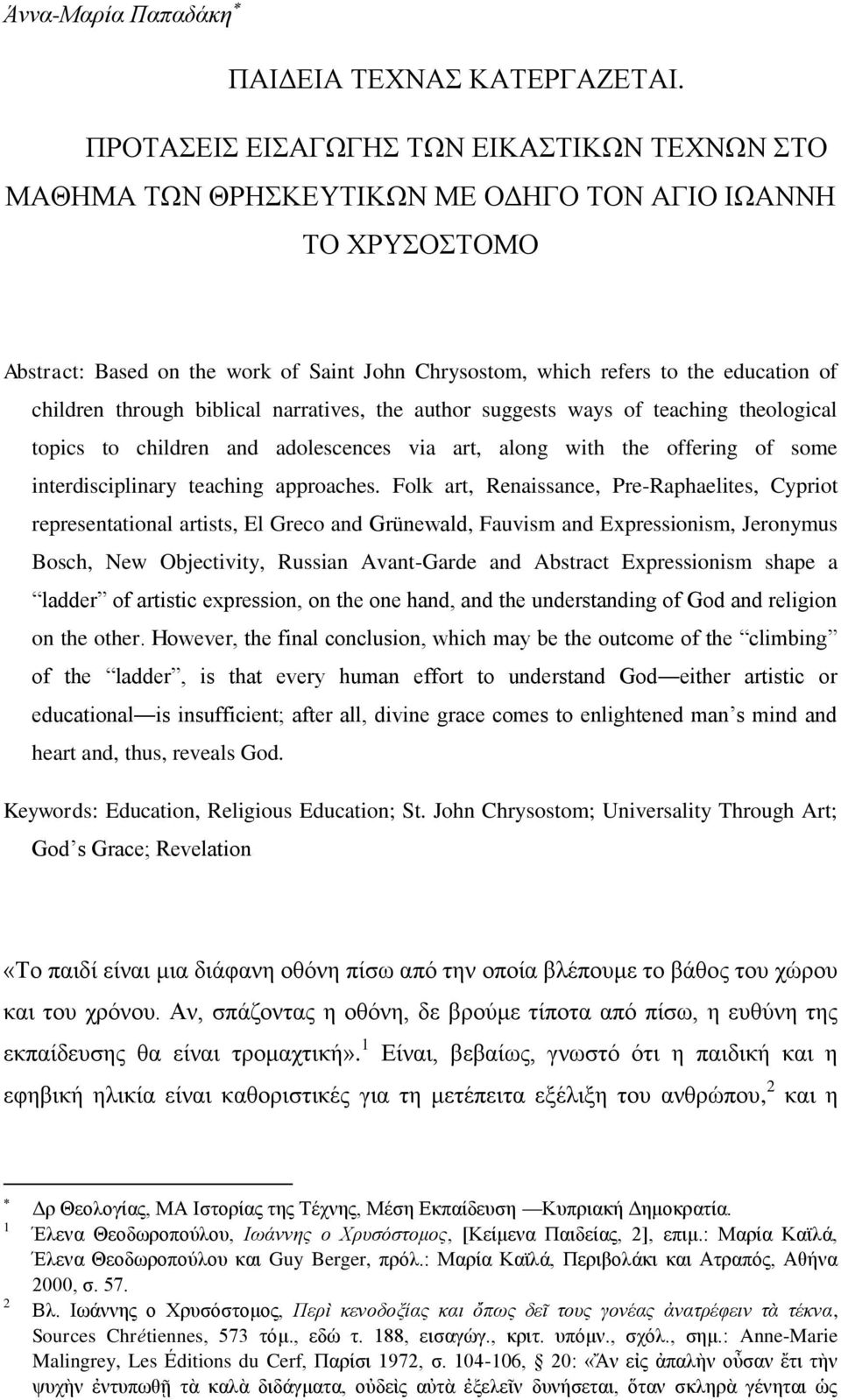 children through biblical narratives, the author suggests ways of teaching theological topics to children and adolescences via art, along with the offering of some interdisciplinary teaching