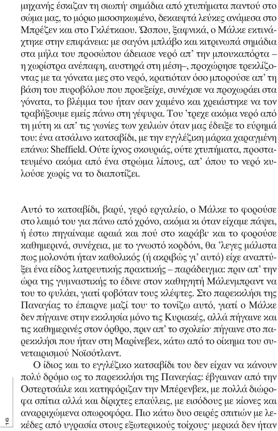 τρεκλίζοντας με τα γόνατα μες στο νερό, κρατιόταν όσο μπορούσε απ τη βάση του πυροβόλου που προεξείχε, συνέχισε να προχωράει στα γόνατα, το βλέμμα του ήταν σαν χαμένο και χρειάστηκε να τον τραβήξουμε