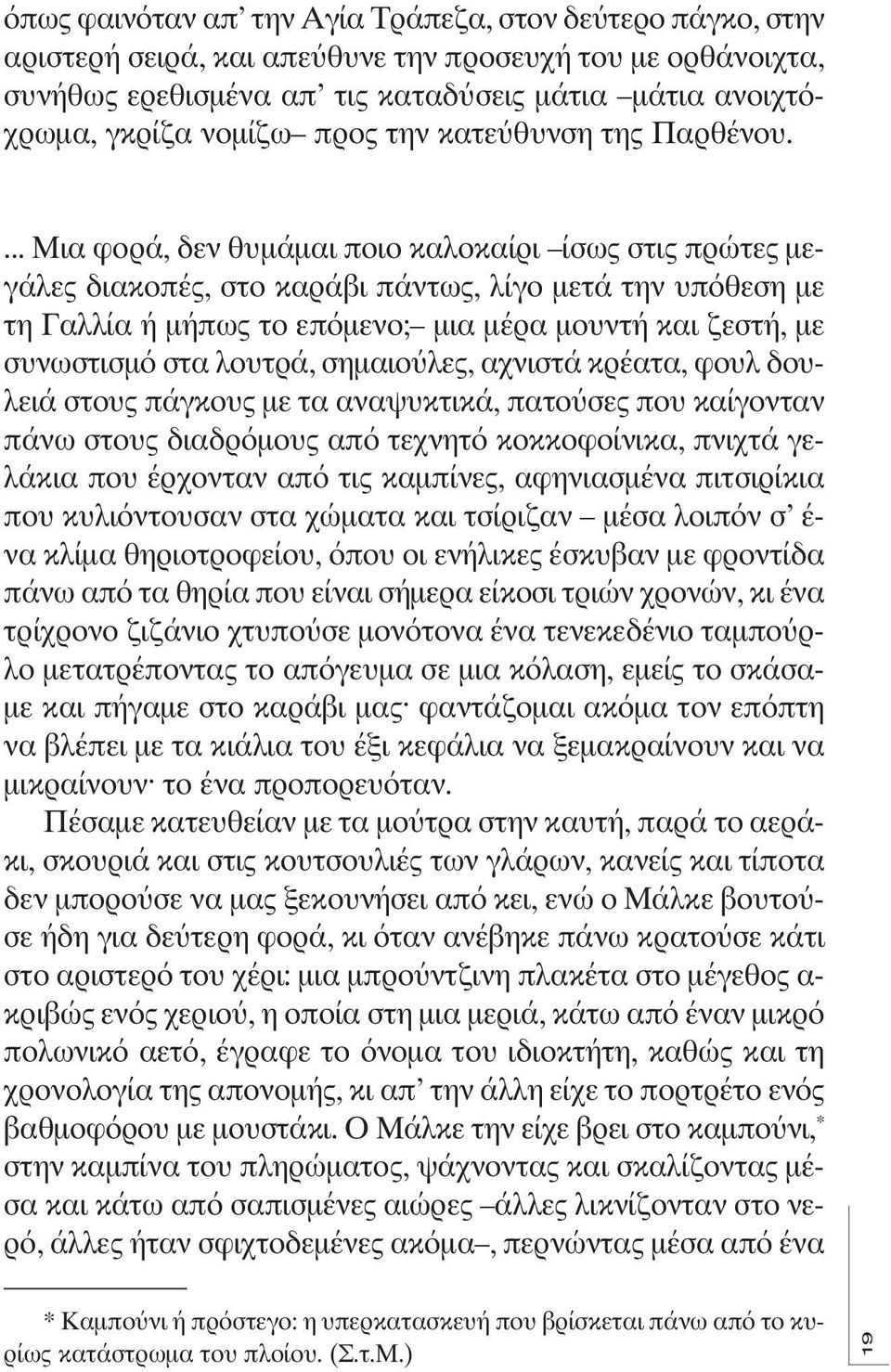 ... Μια φορά, δεν θυμάμαι ποιο καλοκαίρι ίσως στις πρώτες μεγάλες διακοπές, στο καράβι πάντως, λίγο μετά την υπόθεση με τη Γαλλία ή μήπως το επόμενο; μια μέρα μουντή και ζεστή, με συνωστισμό στα