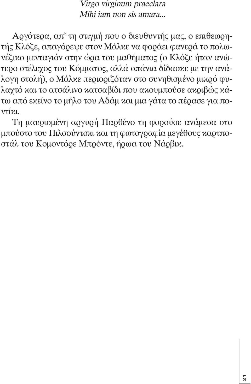 (ο Κλόζε ήταν ανώτερο στέλεχος του Κόμματος, αλλά σπάνια δίδασκε με την ανάλογη στολή), ο Μάλκε περιοριζόταν στο συνηθισμένο μικρό φυλαχτό και το ατσάλινο