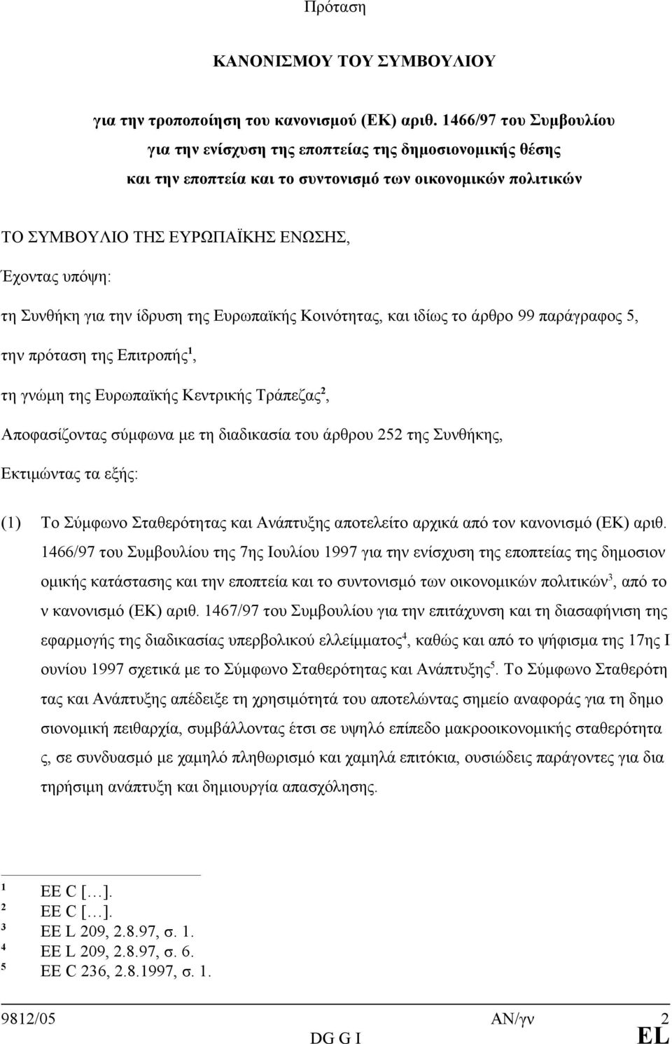 Συνθήκη για την ίδρυση της Ευρωπαϊκής Κοινότητας, και ιδίως το άρθρο 99 παράγραφος 5, την πρόταση της Επιτροπής 1, τη γνώμη της Ευρωπαϊκής Κεντρικής Τράπεζας 2, Αποφασίζοντας σύμφωνα με τη διαδικασία