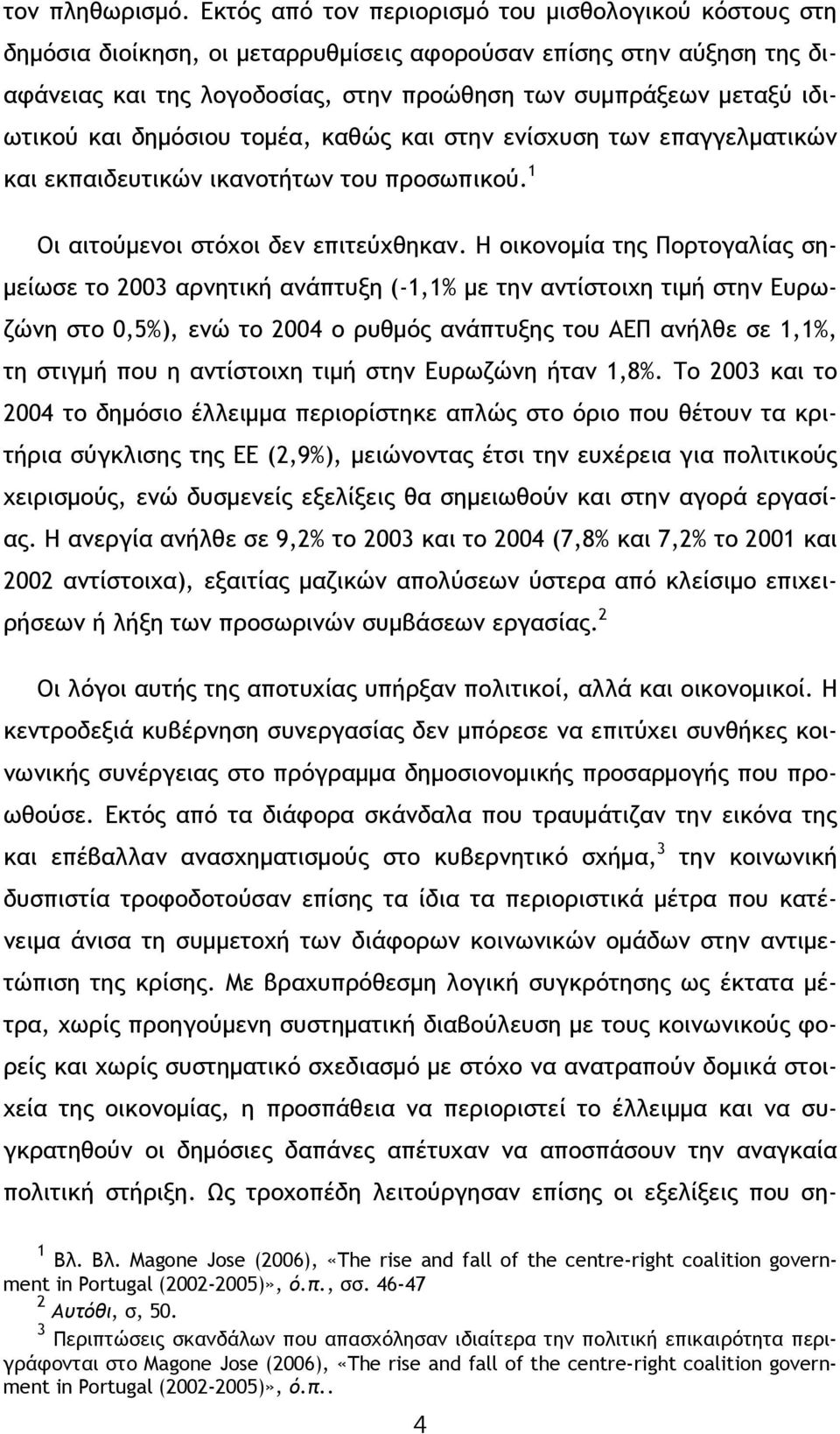 και δημόσιου τομέα, καθώς και στην ενίσχυση των επαγγελματικών και εκπαιδευτικών ικανοτήτων του προσωπικού. 1 Οι αιτούμενοι στόχοι δεν επιτεύχθηκαν.