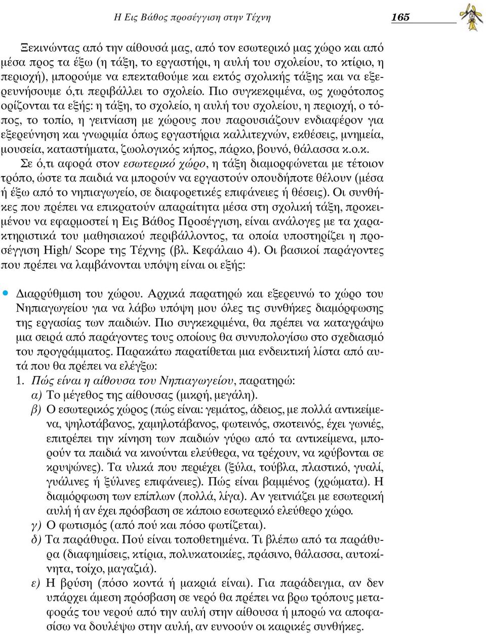 Πιο συγκεκριµένα, ως χωρ τοπος ορίζονται τα εξής: η τάξη, το σχολείο, η αυλή του σχολείου, η περιοχή, ο τ πος, το τοπίο, η γειτνίαση µε χώρους που παρουσιάζουν ενδιαφέρον για εξερε νηση και γνωριµία