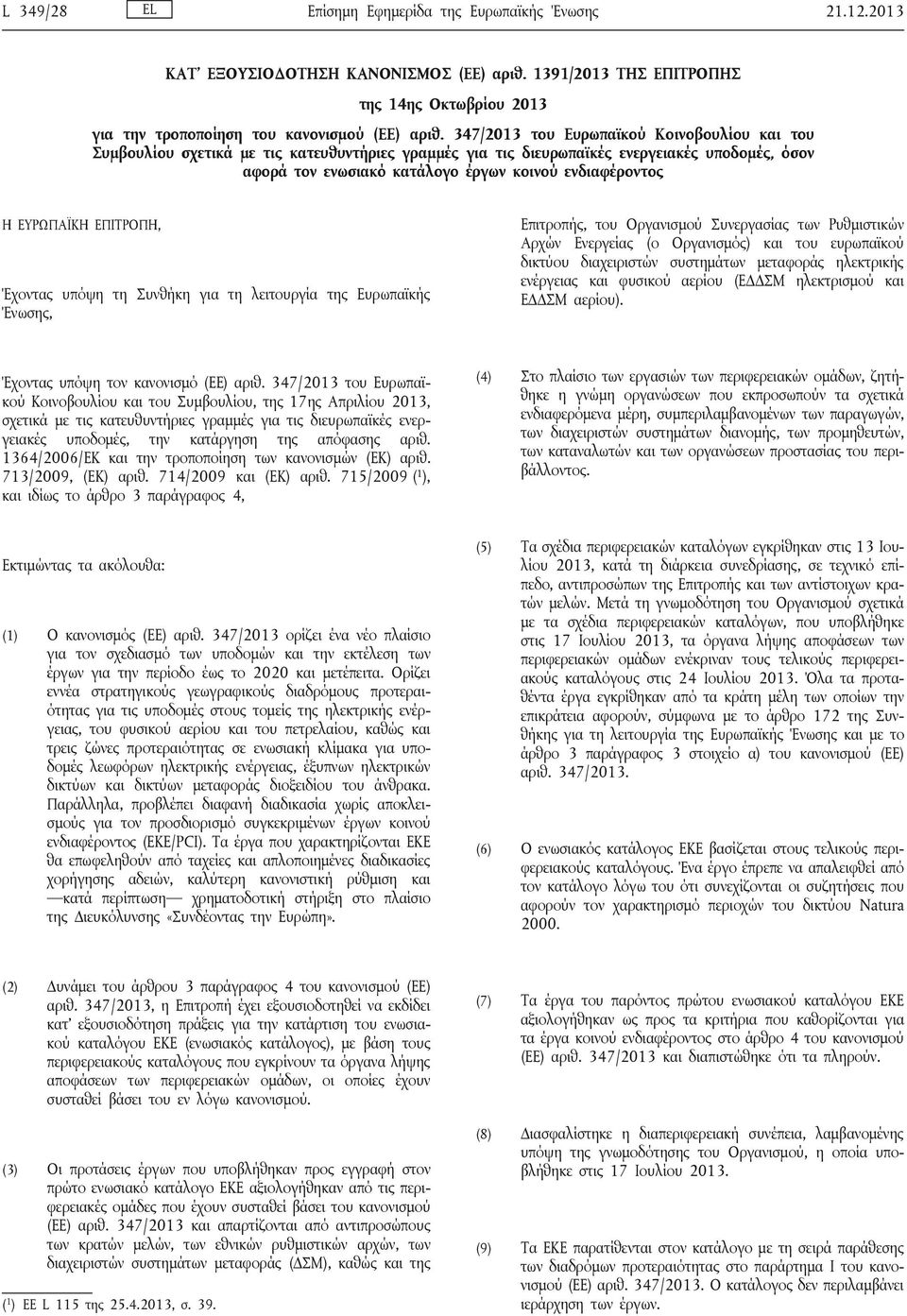 ΕΥΡΩΠΑΪΚΗ ΕΠΙΤΡΟΠΗ, Έχοντας υπόψη τη Συνθήκη για τη λειτουργία της Ευρωπαϊκής Ένωσης, Επιτροπής, του Οργανισμού Συνεργασίας των Ρυθμιστικών Αρχών Ενεργείας (ο Οργανισμός) και του ευρωπαϊκού δικτύου