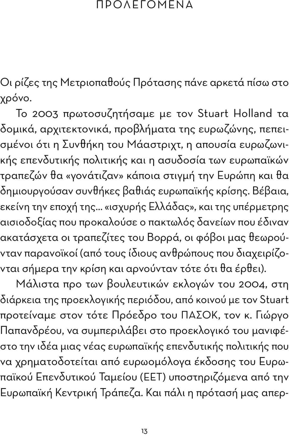 των ευρωπαϊκών τραπεζών θα «γονάτιζαν» κάποια στιγμή την Ευρώπη και θα δημιουργούσαν συνθήκες βαθιάς ευρωπαϊκής κρίσης.