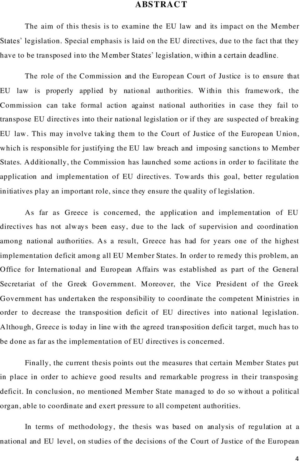 The role of the Commission and the European Court of Justice is to ensure that EU law is properly applied by national authorities.