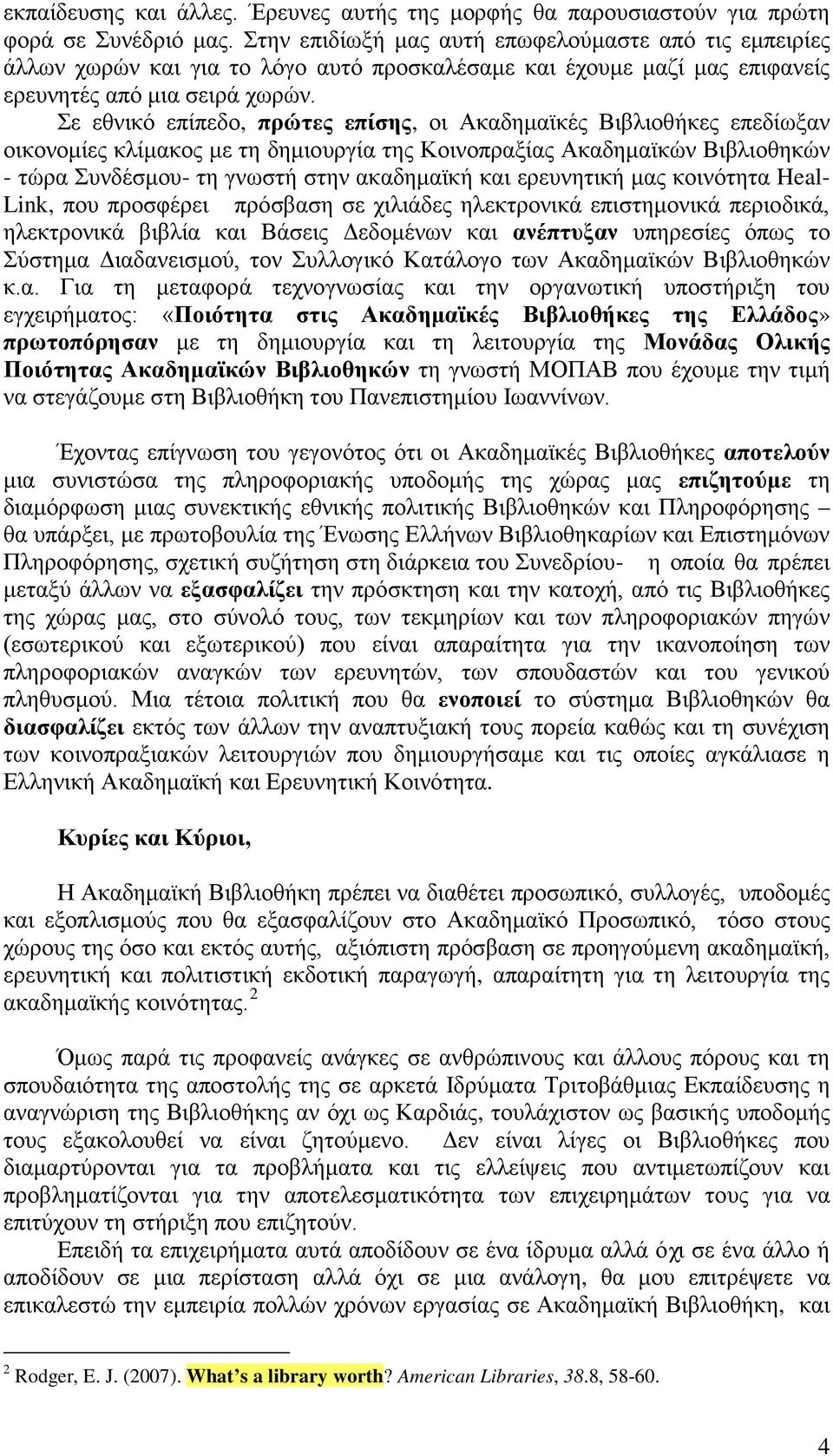 Σε εθνικό επίπεδο, πρώτες επίσης, οι Ακαδημαϊκές Βιβλιοθήκες επεδίωξαν οικονομίες κλίμακος με τη δημιουργία της Κοινοπραξίας Ακαδημαϊκών Βιβλιοθηκών - τώρα Συνδέσμου- τη γνωστή στην ακαδημαϊκή και