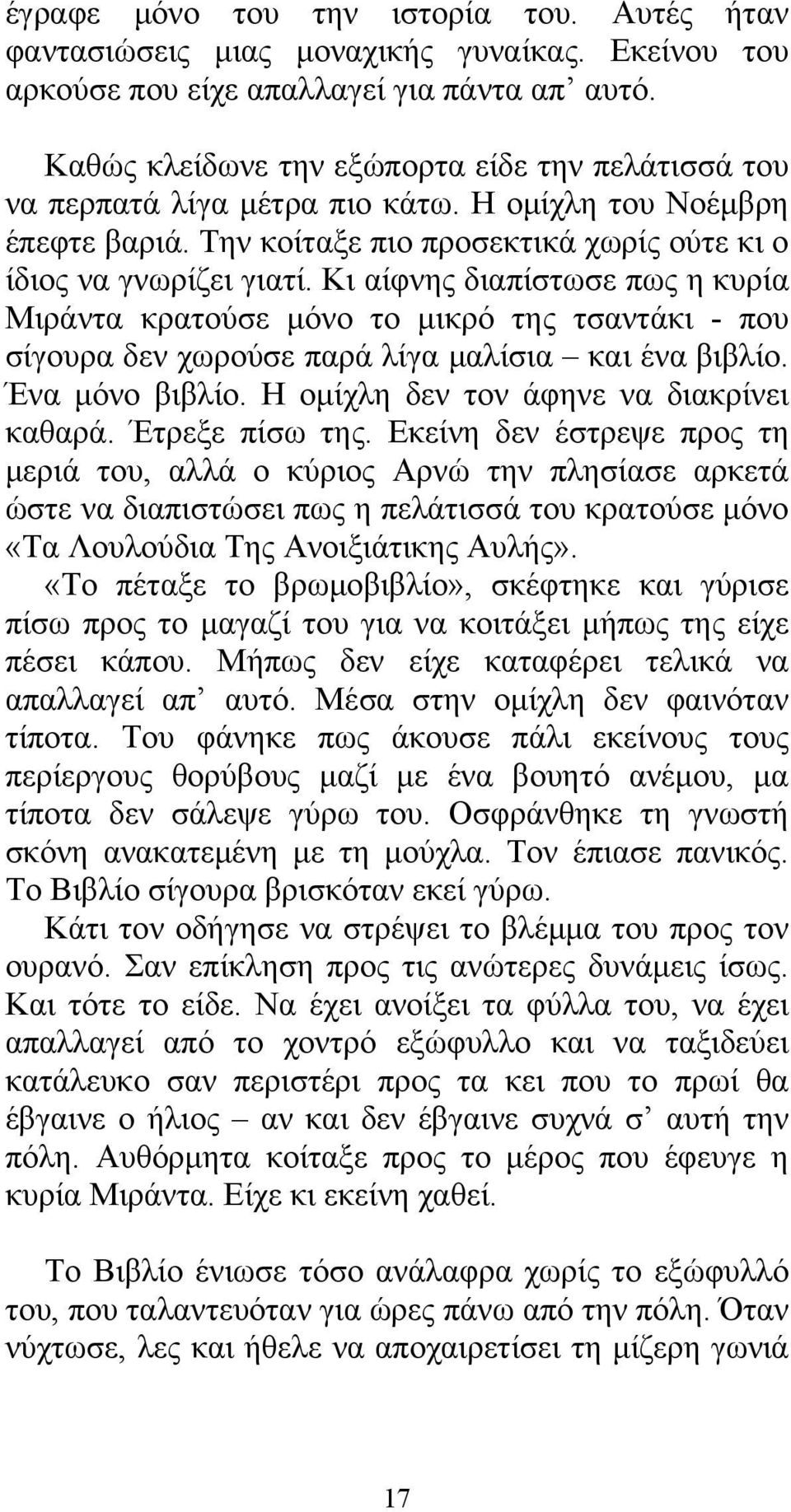 Κι αίφνης διαπίστωσε πως η κυρία Μιράντα κρατούσε μόνο το μικρό της τσαντάκι - που σίγουρα δεν χωρούσε παρά λίγα μαλίσια και ένα βιβλίο. Ένα μόνο βιβλίο. Η ομίχλη δεν τον άφηνε να διακρίνει καθαρά.