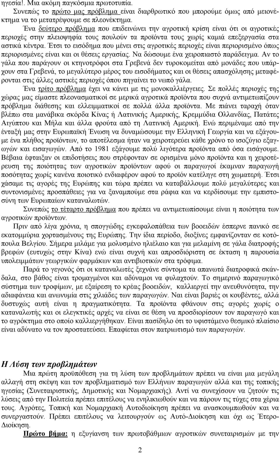 Έτσι το εισόδηµα που µένει στις αγροτικές περιοχές είναι περιορισµένο όπως περιορισµένες είναι και οι θέσεις εργασίας. Να δώσουµε ένα χειροπιαστό παράδειγµα.