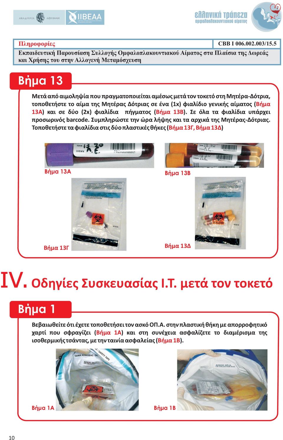 (2x) φιαλίδια πήγματος ( Βήμα 13B). Σε όλα τα φιαλίδια υπάρχει προσωρινός barcode. Συμπληρώστε την ώρα λήψης και τα αρχικά της ΜητέραςΔότριας.