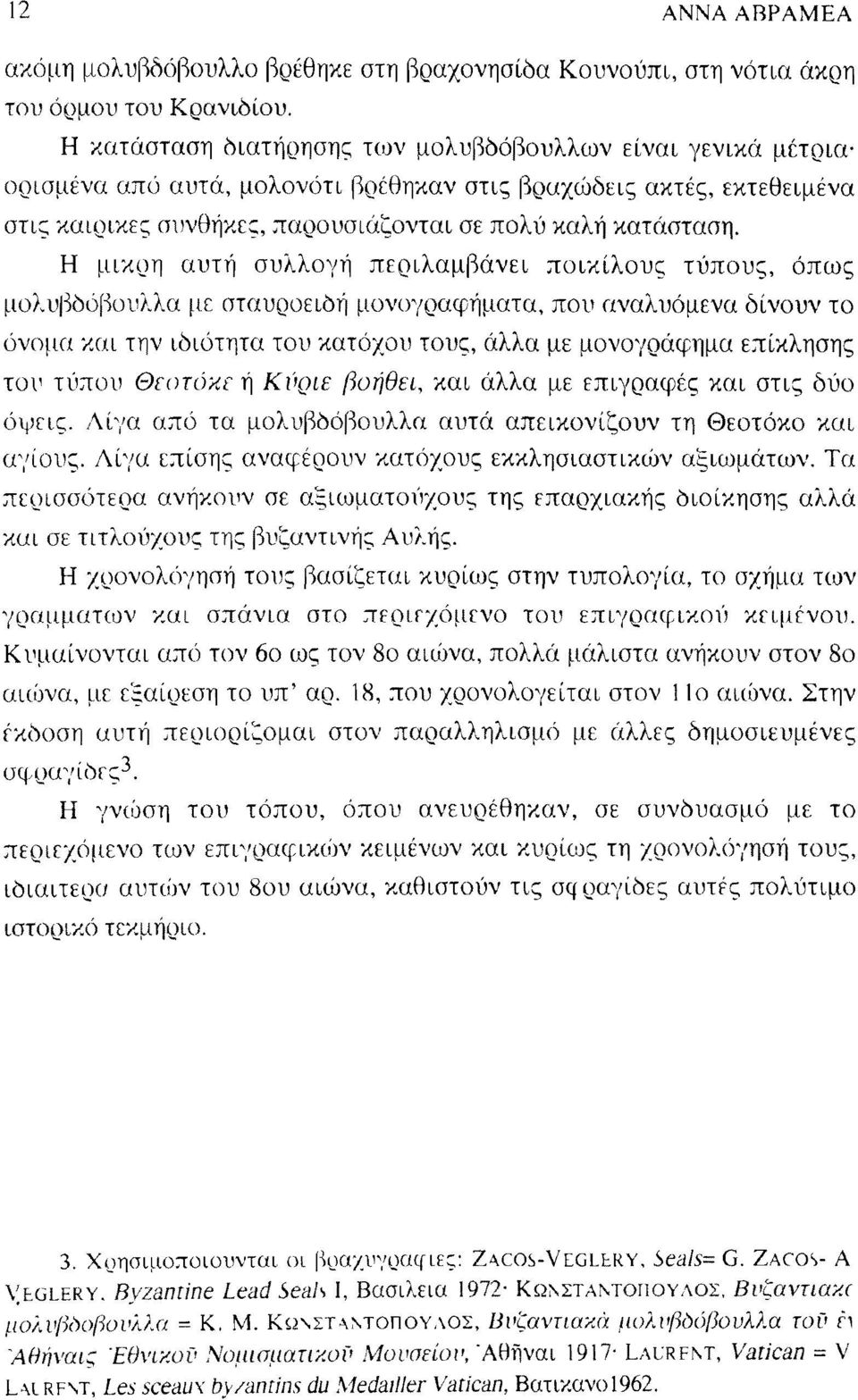 Η μικρή αυτή συλλογή περιλαμβάνει ποικίλους τύπους, όπως μολυβδύβυυλλα με σταυροειδή μονογραφήματα, που αναλυόμενα δίνουν το όνομα και την ιδιότητα του κατόχου τους, άλλα με μονογράφημα επίκλησης του