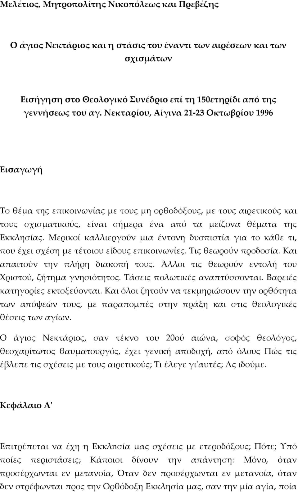 Μερικοί καλλιεργούν μια έντονη δυσπιστία για το κάθε τι, που έχει σχέση με τέτοιου είδους επικοινωνίες. Τις θεωρούν προδοσία. Και απαιτούν την πλήρη διακοπή τους.