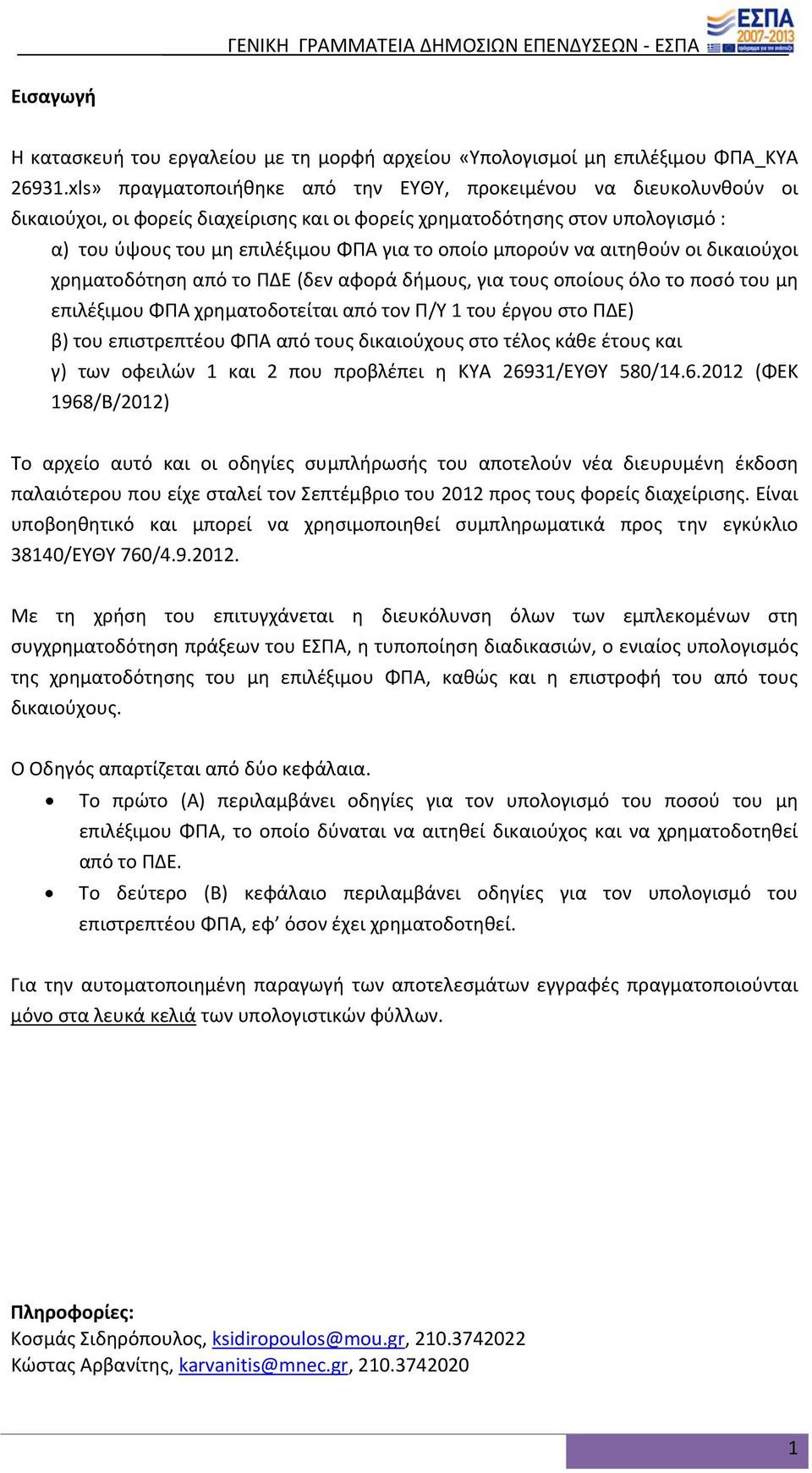 μπορούν να αιτηθούν οι δικαιούχοι χρηματοδότηση από το ΠΔΕ (δεν αφορά δήμους, για τους οποίους όλο το ποσό του μη επιλέξιμου ΦΠΑ χρηματοδοτείται από τον Π/Υ 1 του έργου στο ΠΔΕ) β) του επιστρεπτέου