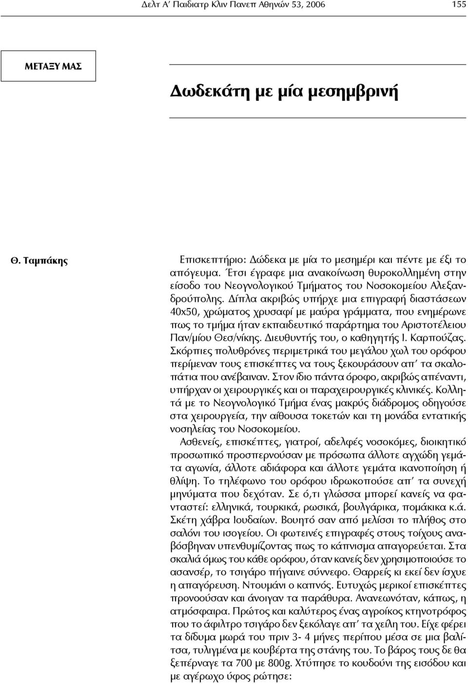 Δίπλα ακριβώς υπήρχε μια επιγραφή διαστάσεων 40x50, χρώματος χρυσαφί με μαύρα γράμματα, που ενημέρωνε πως το τμήμα ήταν εκπαιδευτικό παράρτημα του Αριστοτέλειου Παν/μίου Θεσ/νίκης.