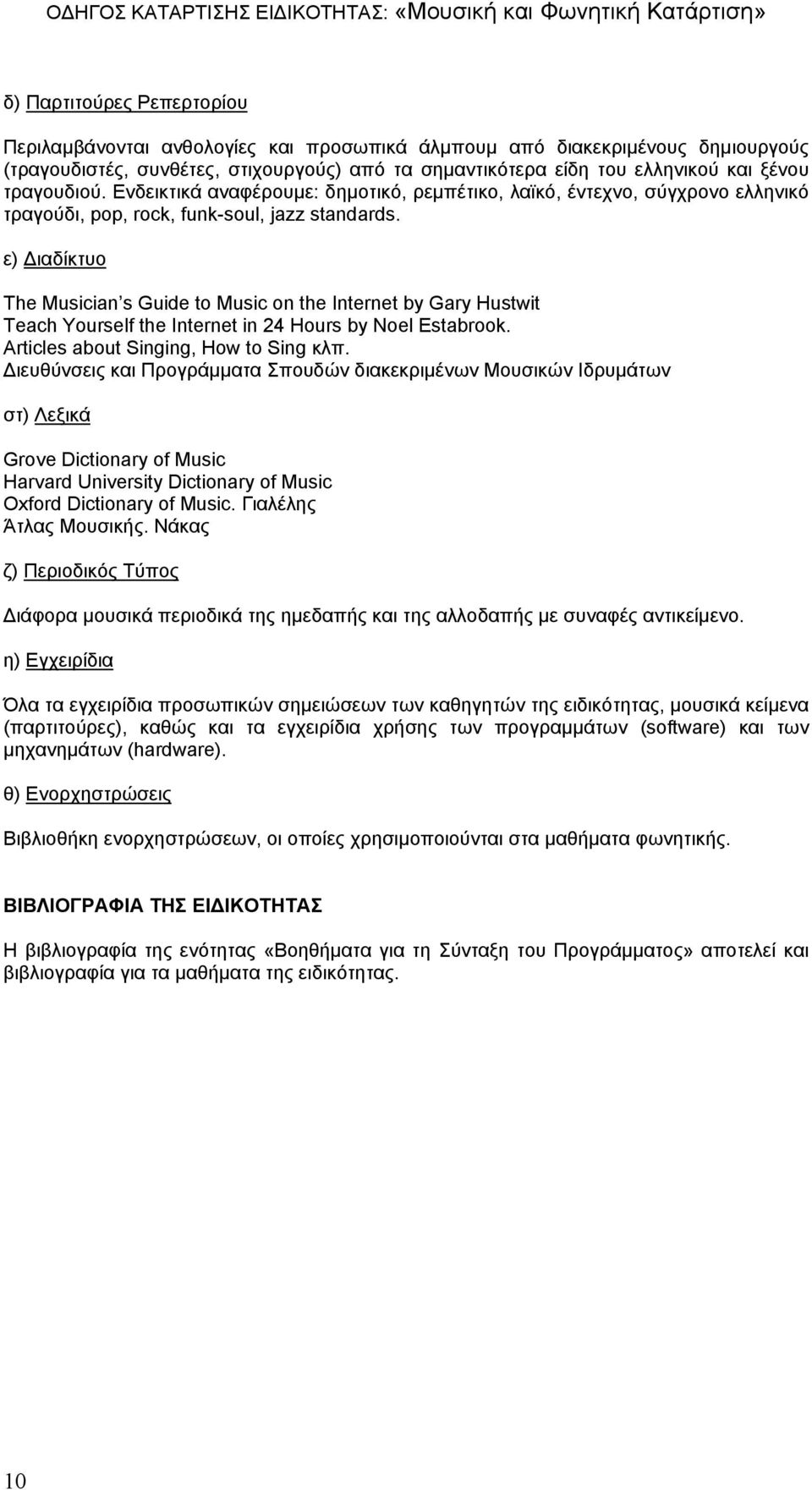 ε) Διαδίκτυο The Musician s Guide to Music on the Internet by Gary Hustwit Teach Yourself the Internet in 24 Hours by Noel Estabrook. Articles about Singing, How to Sing κλπ.