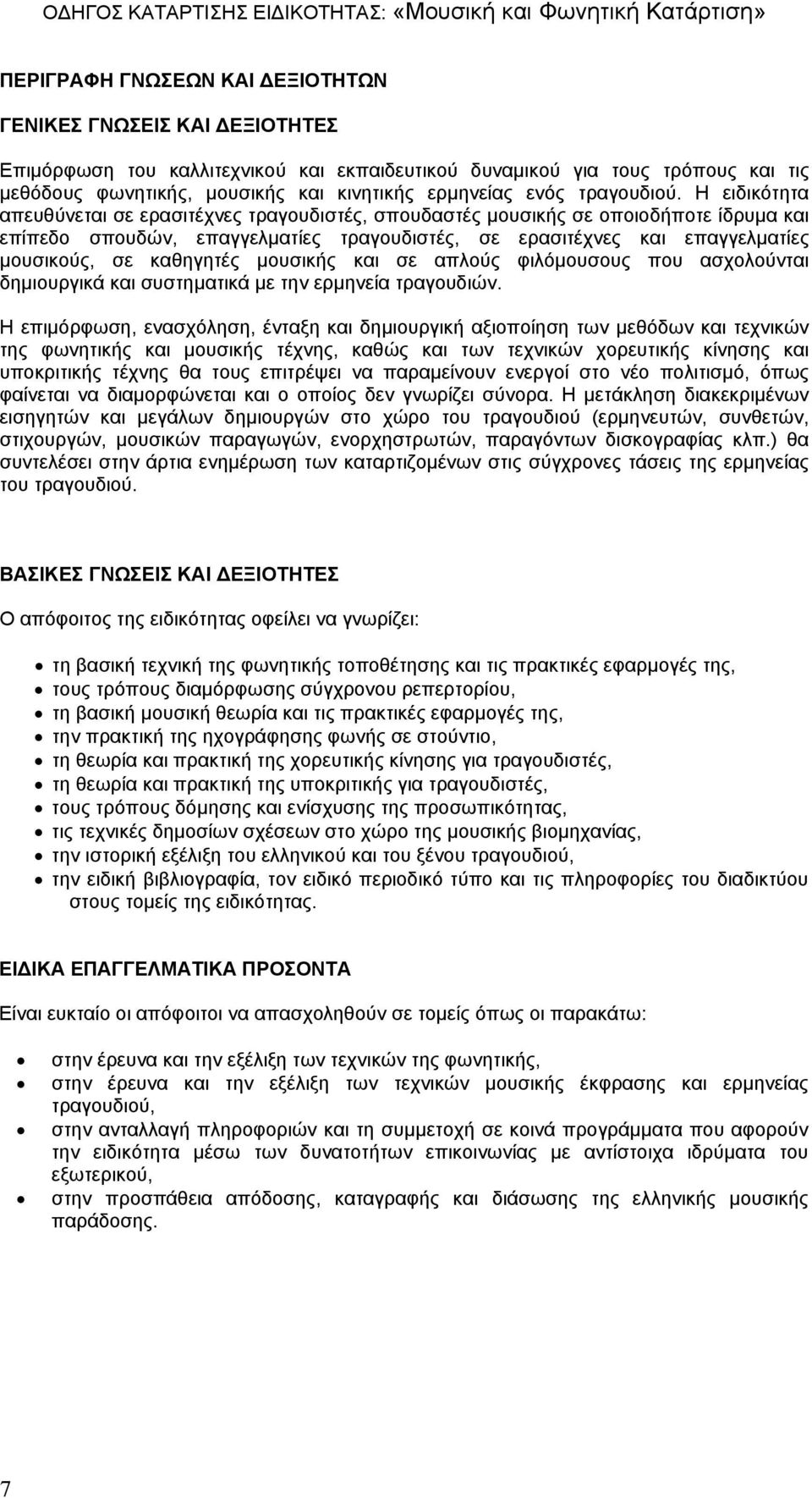 Η ειδικότητα απευθύνεται σε ερασιτέχνες τραγουδιστές, σπουδαστές μουσικής σε οποιοδήποτε ίδρυμα και επίπεδο σπουδών, επαγγελματίες τραγουδιστές, σε ερασιτέχνες και επαγγελματίες μουσικούς, σε