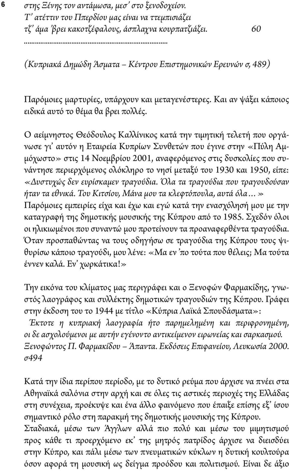 Ο αείμνηστος Θεόδουλος Καλλίνικος κατά την τιμητική τελετή που οργάνωσε γι αυτόν η Εταιρεία Κυπρίων Συνθετών που έγινε στην «Πύλη Αμμόχωστο» στις 14 Νοεμβρίου 2001, αναφερόμενος στις δυσκολίες που