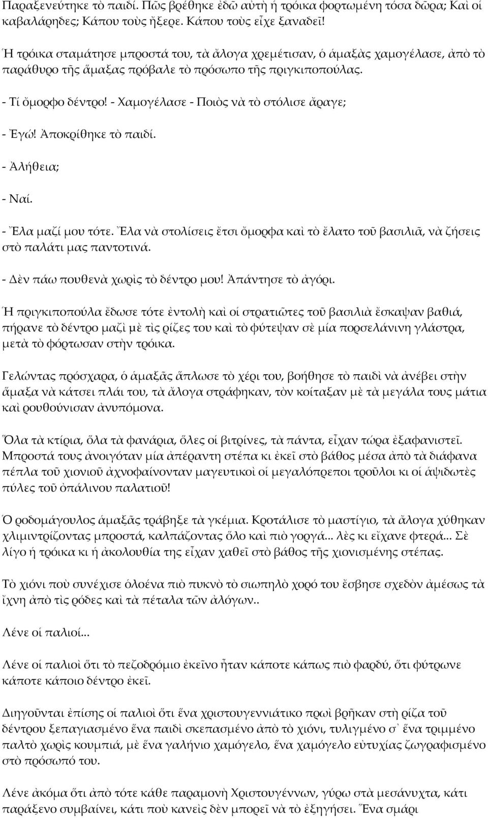 - Χαμογέλασε - Ποιὸς νὰ τὸ στόλισε ἄραγε; - Ἐγώ! Ἀποκρίθηκε τὸ παιδί. - Ἀλήθεια; - Ναί. - Ἔλα μαζί μου τότε. Ἔλα νὰ στολίσεις ἔτσι ὄμορφα καὶ τὸ ἔλατο τοῦ βασιλιᾶ, νὰ ζήσεις στὸ παλάτι μας παντοτινά.