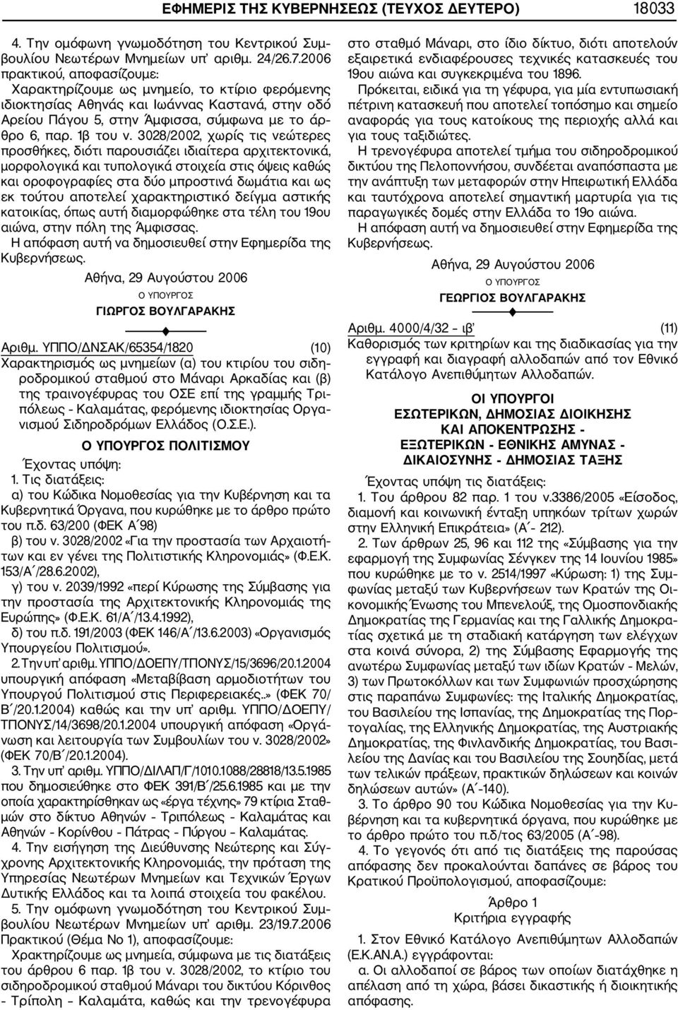 3028/2002, χωρίς τις νεώτερες προσθήκες, διότι παρουσιάζει ιδιαίτερα αρχιτεκτονικά, μορφολογικά και τυπολογικά στοιχεία στις όψεις καθώς και οροφογραφίες στα δύο μπροστινά δωμάτια και ως εκ τούτου