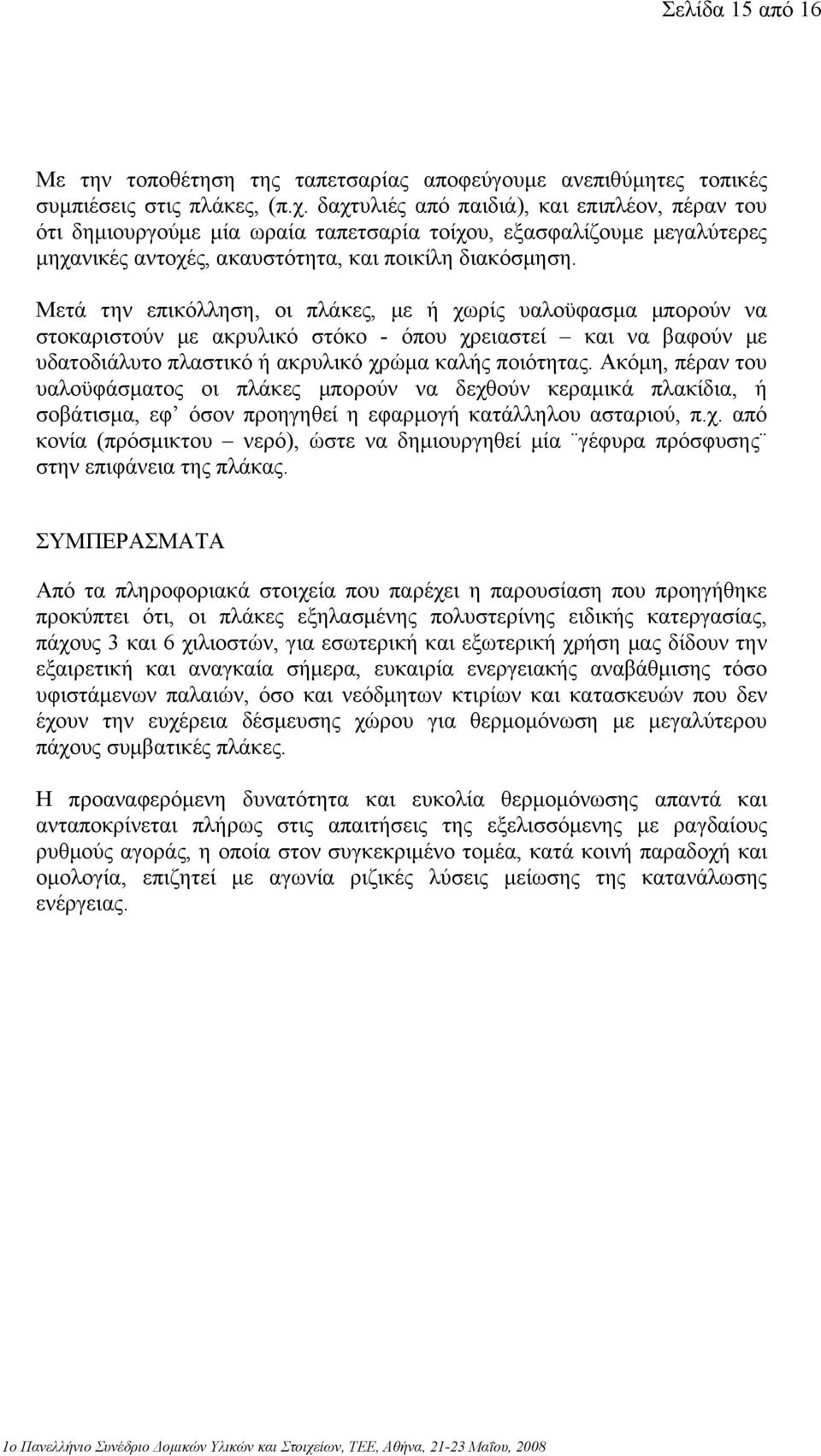 Μετά την επικόλληση, οι πλάκες, µε ή χωρίς υαλοϋφασµα µπορούν να στοκαριστούν µε ακρυλικό στόκο - όπου χρειαστεί και να βαφούν µε υδατοδιάλυτο πλαστικό ή ακρυλικό χρώµα καλής ποιότητας.