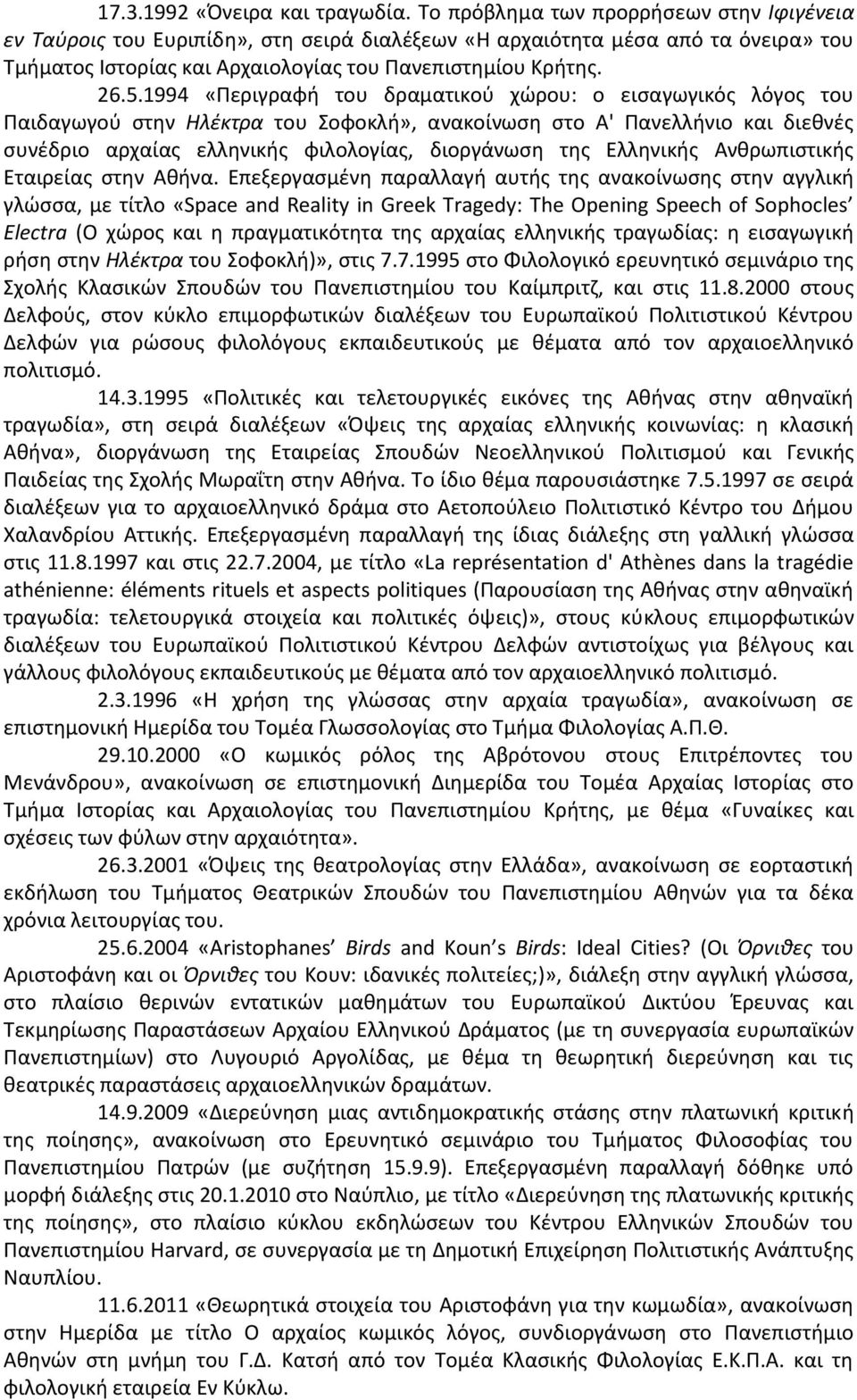 1994 «Περιγραφή του δραματικού χώρου: ο εισαγωγικός λόγος του Παιδαγωγού στην Ηλέκτρα του Σοφοκλή», ανακοίνωση στο Α' Πανελλήνιο και διεθνές συνέδριο αρχαίας ελληνικής φιλολογίας, διοργάνωση της