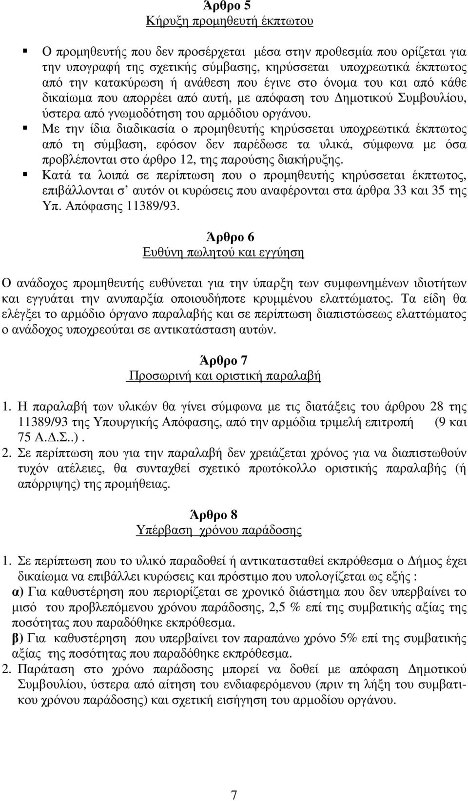 Με την ίδια διαδικασία ο προµηθευτής κηρύσσεται υποχρεωτικά έκπτωτος από τη σύµβαση, εφόσον δεν παρέδωσε τα υλικά, σύµφωνα µε όσα προβλέπονται στο άρθρο 2, της παρούσης διακήρυξης.