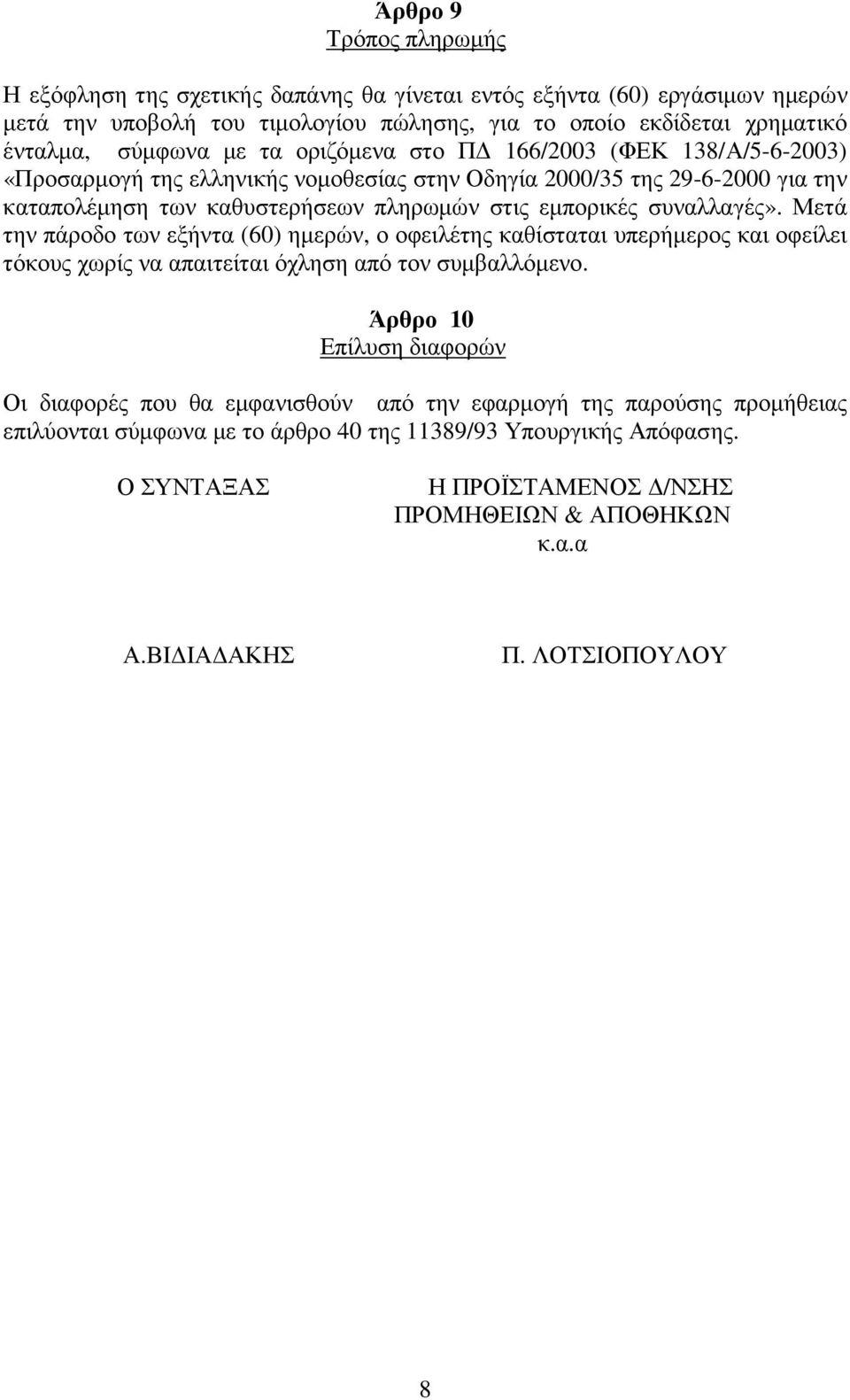 Μετά την πάροδο των εξήντα (60) ηµερών, ο οφειλέτης καθίσταται υπερήµερος και οφείλει τόκους χωρίς να απαιτείται όχληση από τον συµβαλλόµενο.