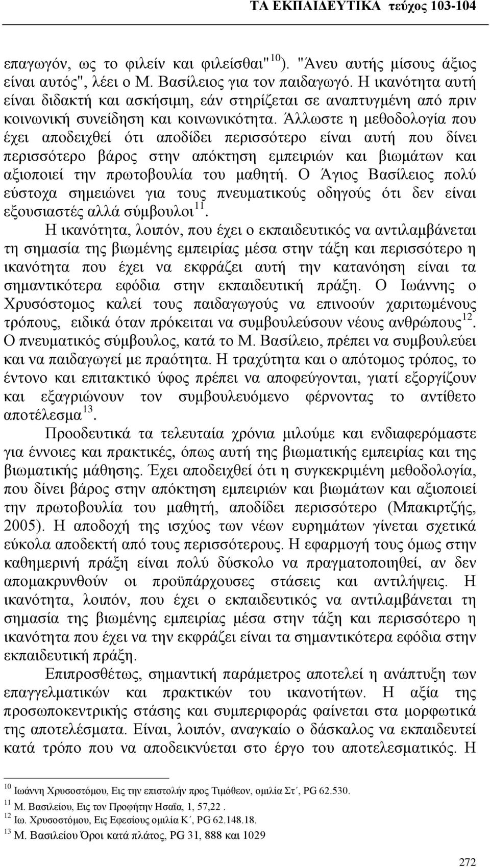 Άλλωστε η μεθοδολογία που έχει αποδειχθεί ότι αποδίδει περισσότερο είναι αυτή που δίνει περισσότερο βάρος στην απόκτηση εμπειριών και βιωμάτων και αξιοποιεί την πρωτοβουλία του μαθητή.