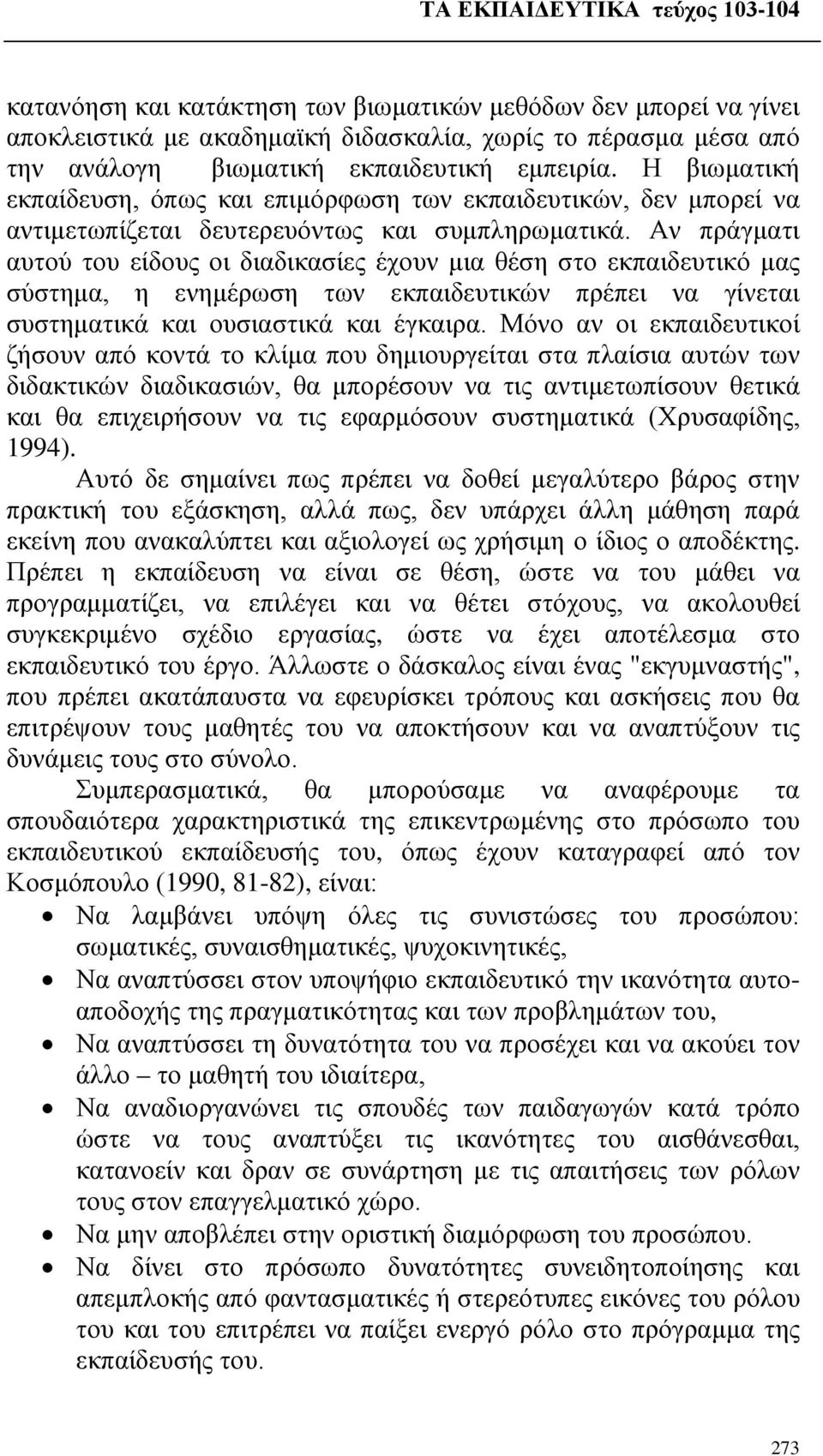 Αν πράγματι αυτού του είδους οι διαδικασίες έχουν μια θέση στο εκπαιδευτικό μας σύστημα, η ενημέρωση των εκπαιδευτικών πρέπει να γίνεται συστηματικά και ουσιαστικά και έγκαιρα.