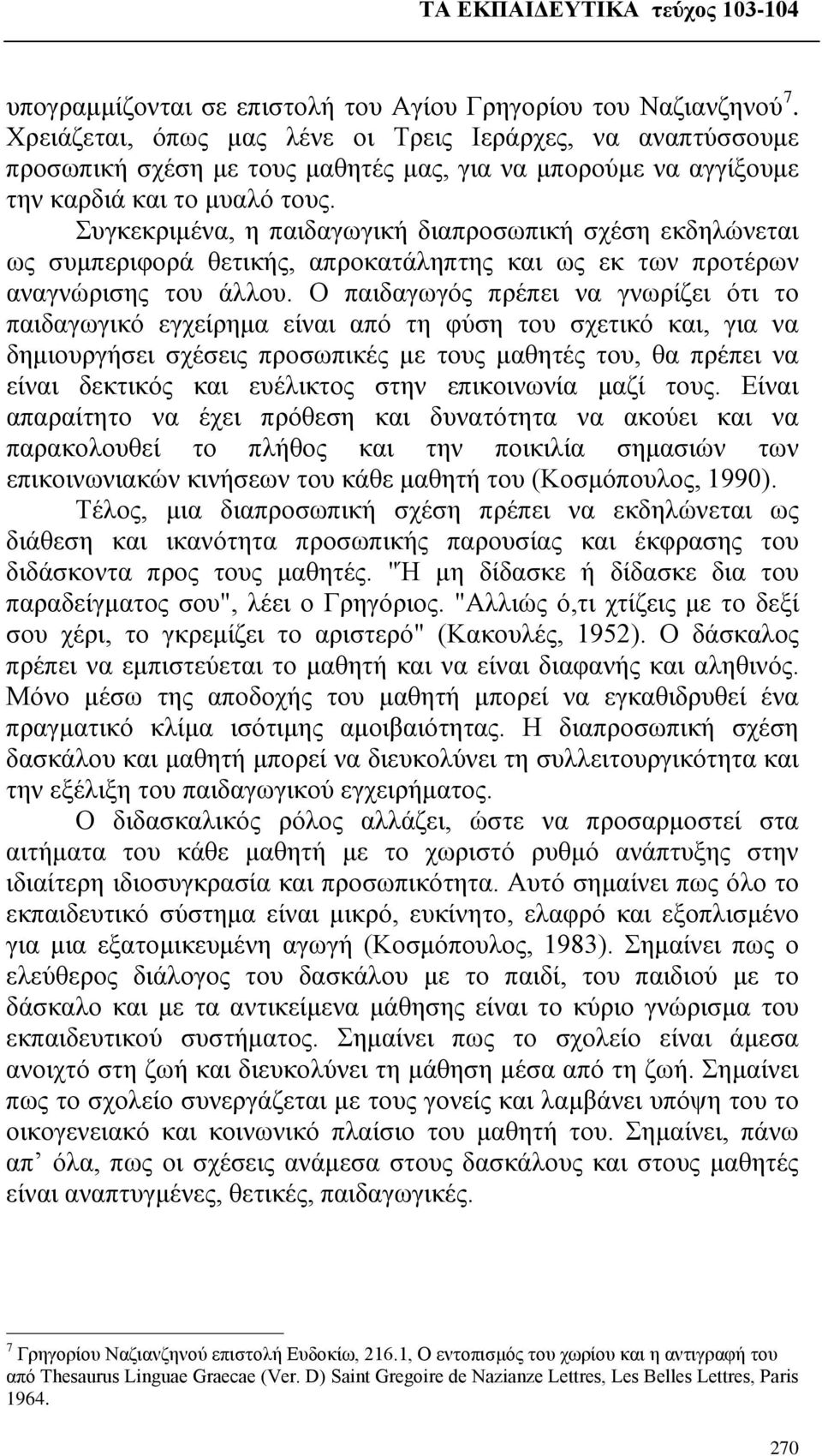 Συγκεκριμένα, η παιδαγωγική διαπροσωπική σχέση εκδηλώνεται ως συμπεριφορά θετικής, απροκατάληπτης και ως εκ των προτέρων αναγνώρισης του άλλου.