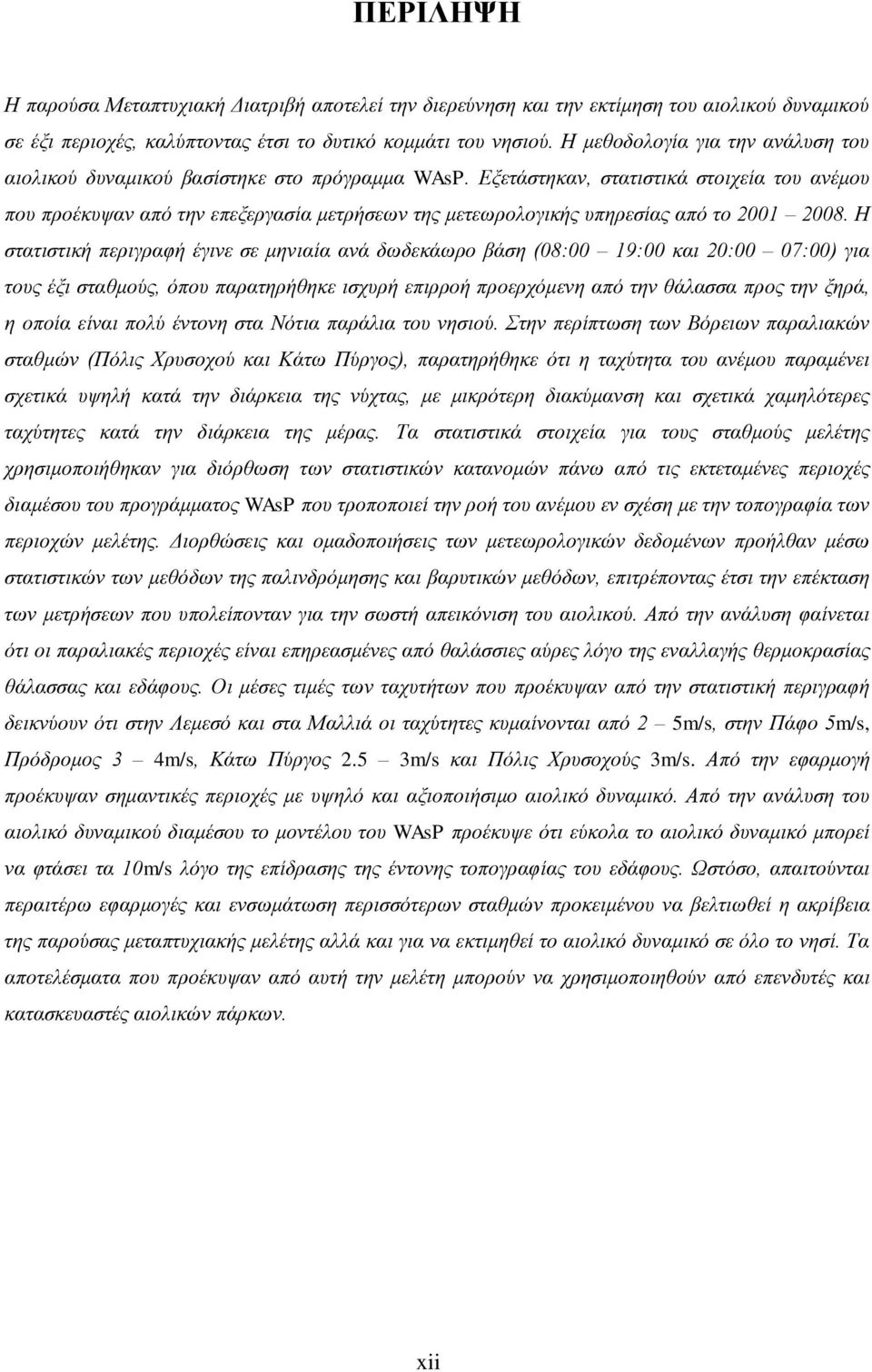 Εξετάστηκαν, στατιστικά στοιχεία του ανέμου που προέκυψαν από την επεξεργασία μετρήσεων της μετεωρολογικής υπηρεσίας από το 2001 2008.