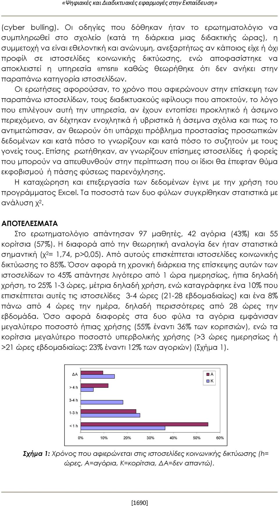 σε ιστοσελίδες κοινωνικής δικτύωσης, ενώ αποφασίστηκε να αποκλειστεί η υπηρεσία «msn» καθώς θεωρήθηκε ότι δεν ανήκει στην παραπάνω κατηγορία ιστοσελίδων.