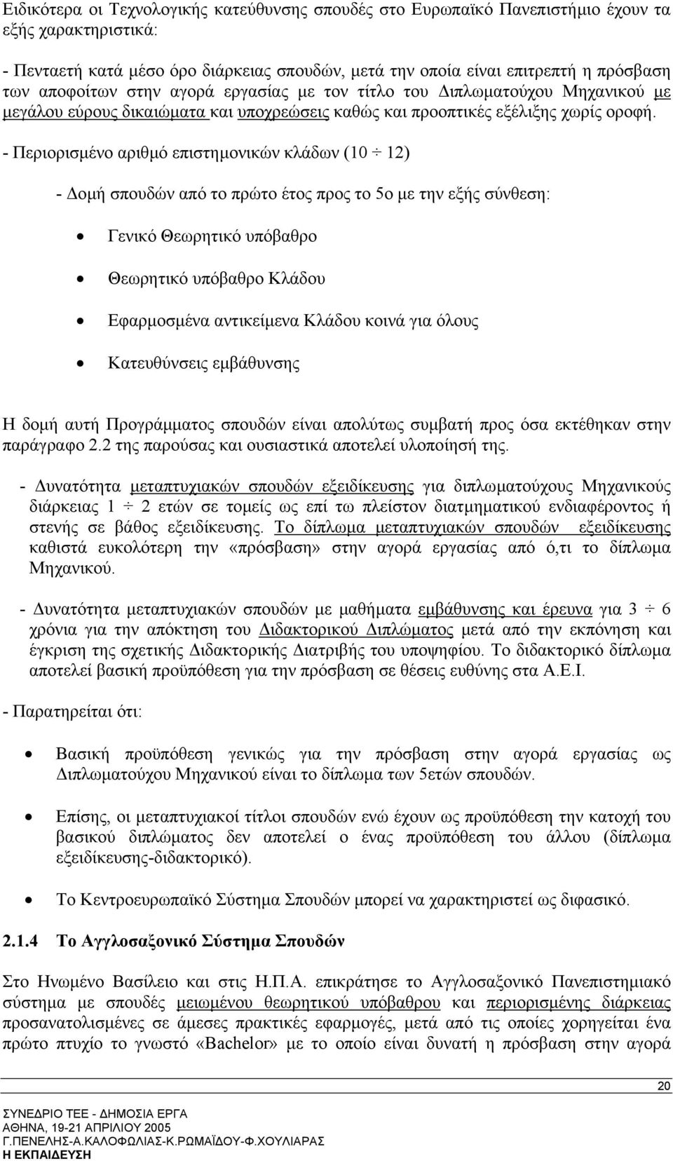 - Περιορισµένο αριθµό επιστηµονικών κλάδων (10 12) - οµή σπουδών από το πρώτο έτος προς το 5ο µε την εξής σύνθεση: Γενικό Θεωρητικό υπόβαθρο Θεωρητικό υπόβαθρο Κλάδου Εφαρµοσµένα αντικείµενα Κλάδου