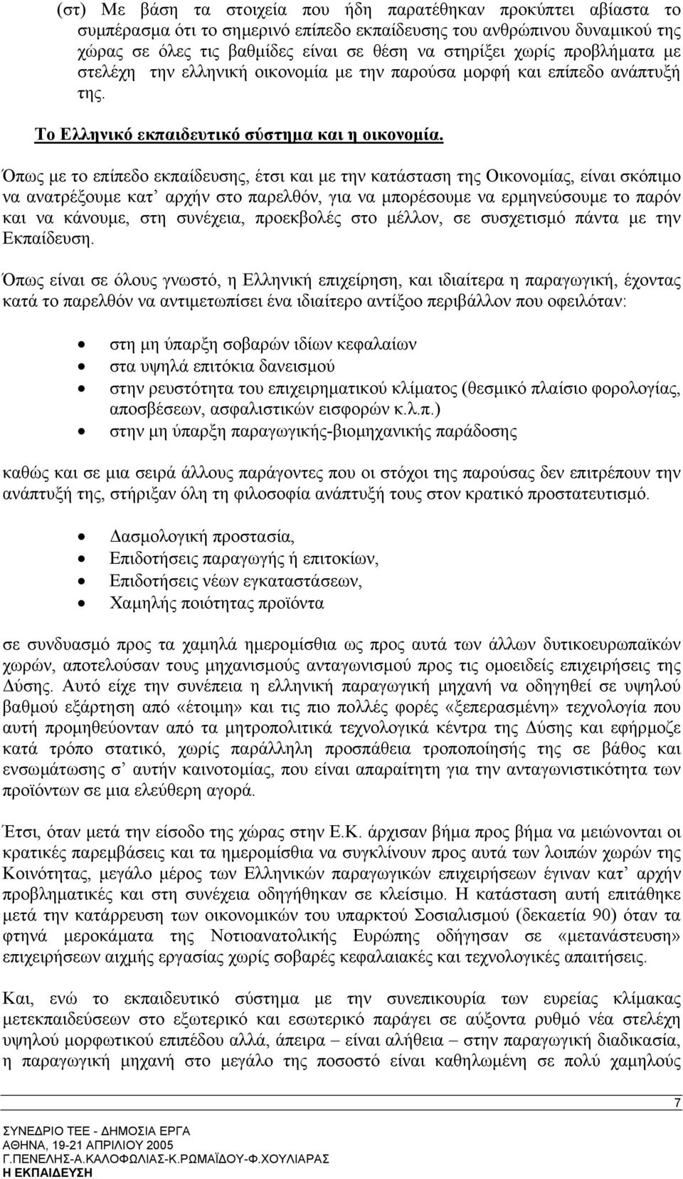 Όπως µε το επίπεδο εκπαίδευσης, έτσι και µε την κατάσταση της Οικονοµίας, είναι σκόπιµο να ανατρέξουµε κατ αρχήν στο παρελθόν, για να µπορέσουµε να ερµηνεύσουµε το παρόν και να κάνουµε, στη συνέχεια,