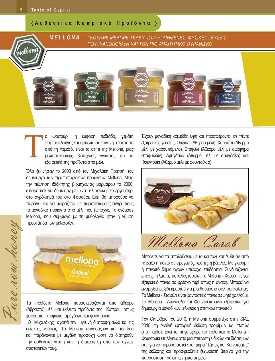 προϊόντα από μέλι. Όλα ξεκίνησαν το 2003 από τον Μιχαλάκη Πρατσή, τον δημιουργό των πρωτοποριακών προϊόντων Mellona.