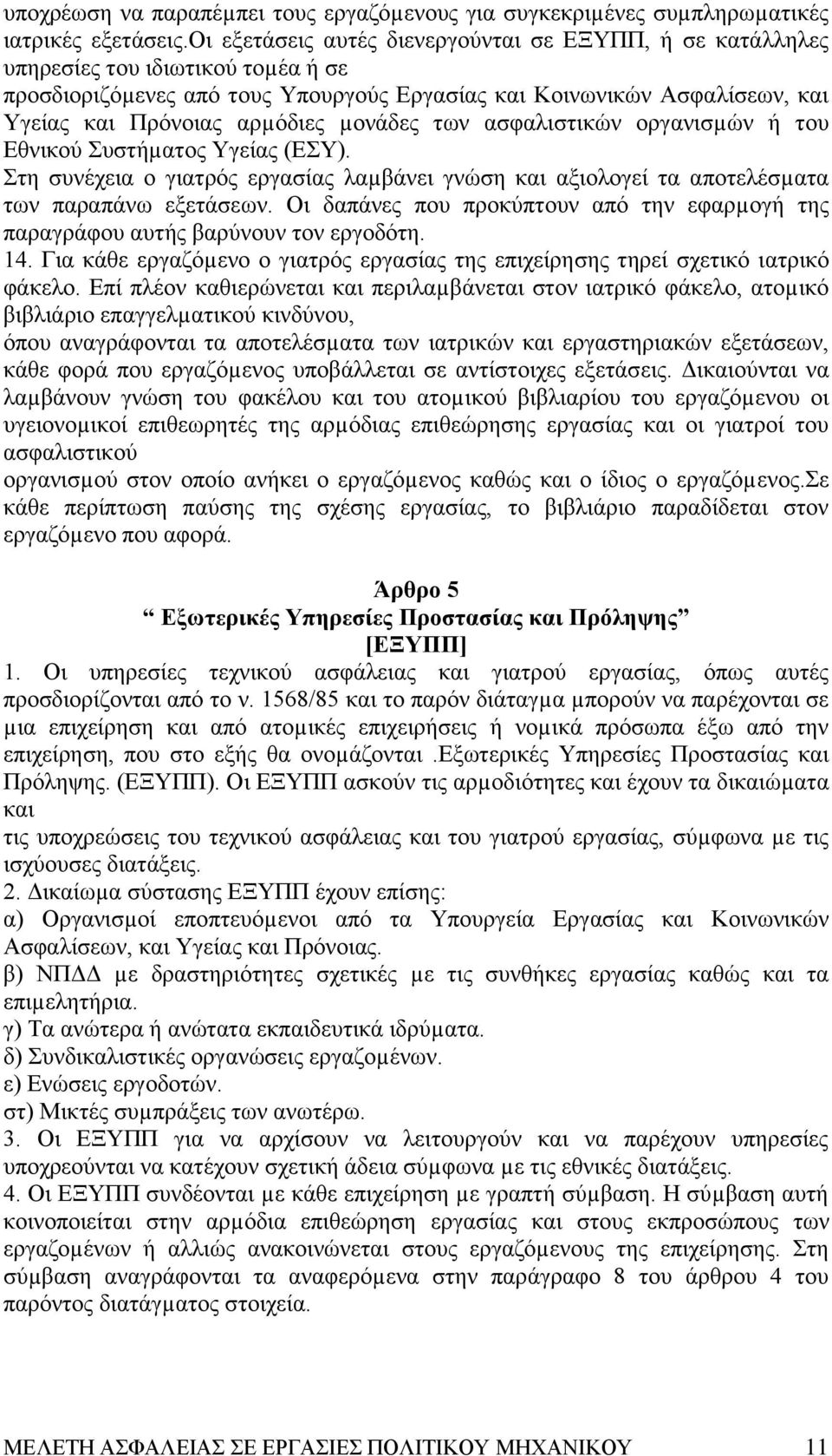 µονάδες των ασφαλιστικών οργανισµών ή του Eθνικού Συστήµατος Yγείας (EΣY). Στη συνέχεια ο γιατρός εργασίας λαµβάνει γνώση και αξιολογεί τα αποτελέσµατα των παραπάνω εξετάσεων.