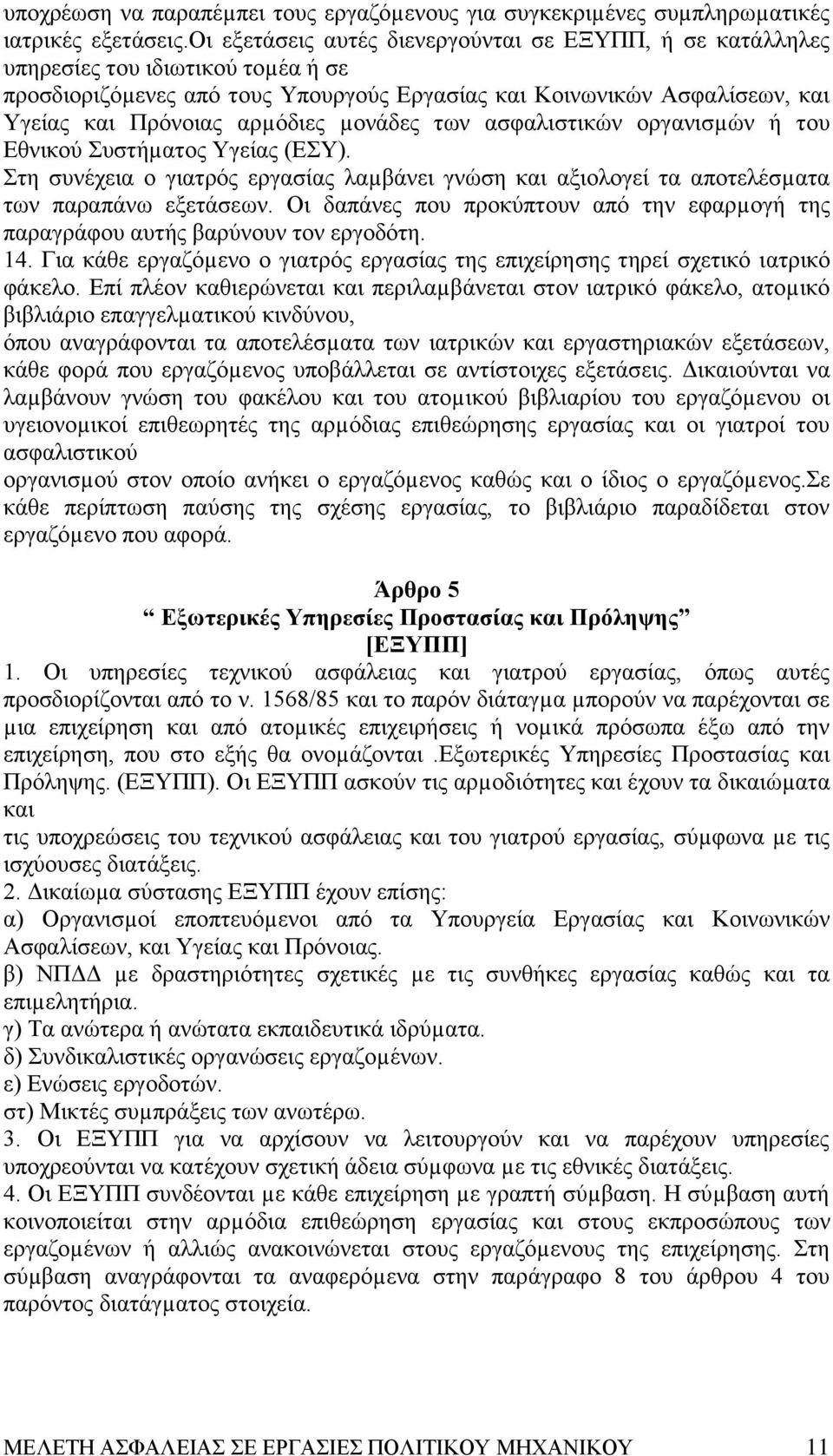 µονάδες των ασφαλιστικών οργανισµών ή του Eθνικού Συστήµατος Yγείας (EΣY). Στη συνέχεια ο γιατρός εργασίας λαµβάνει γνώση και αξιολογεί τα αποτελέσµατα των παραπάνω εξετάσεων.