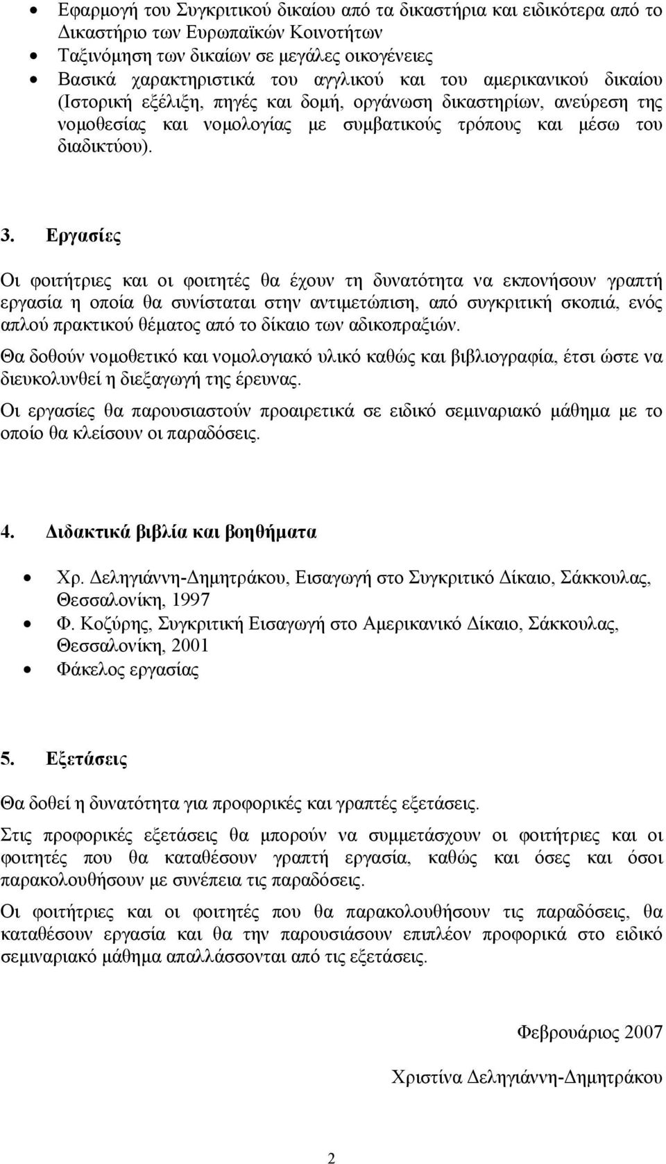 Εργασίες Οι φοιτήτριες και οι φοιτητές θα έχουν τη δυνατότητα να εκπονήσουν γραπτή εργασία η οποία θα συνίσταται στην αντιµετώπιση, από συγκριτική σκοπιά, ενός απλού πρακτικού θέµατος από το δίκαιο