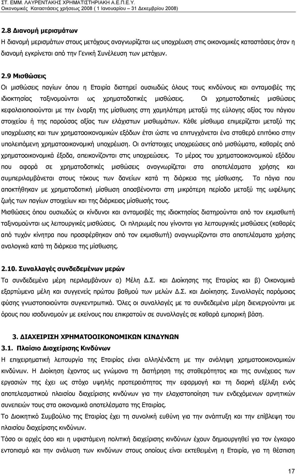 Οι χρηματοδοτικές μισθώσεις κεφαλαιοποιούνται με την έναρξη της μίσθωσης στη χαμηλότερη μεταξύ της εύλογης αξίας του πάγιου στοιχείου ή της παρούσας αξίας των ελάχιστων μισθωμάτων.