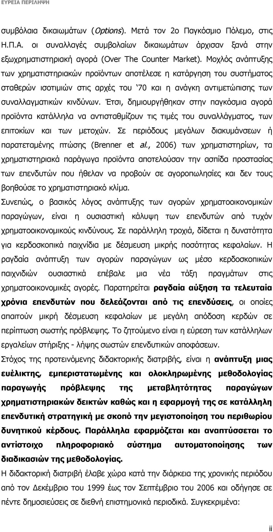 Έτσι, δημιουργήθηκαν στην παγκόσμια αγορά προϊόντα κατάλληλα να αντισταθμίζουν τις τιμές του συναλλάγματος, των επιτοκίων και των μετοχών.